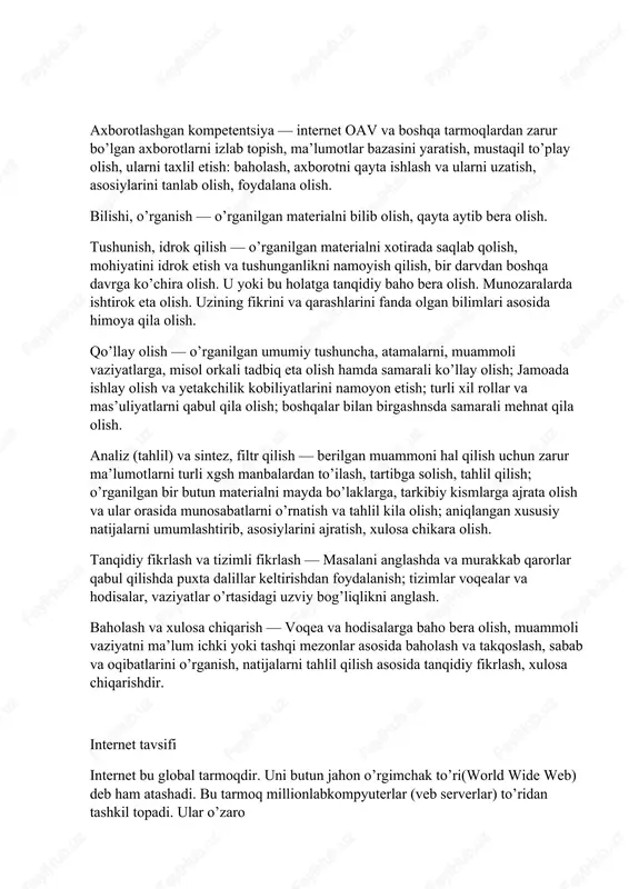 ularni taxlil etish: baholash, axborotni qayta ishlash va ularni uzatish, asosiylarini tanlab olish, foydalana olish. bilishi, oʼrganish — oʼrganilgan materialni bilib olish, qayta aytib bera olish. tushunish, idrok qilish — oʼrganilgan materialni xotirada saqlab qolish, mohiyatini idrok etish va tushunganlikni namoyish qilish, bir darvdan boshqa davrga koʼchira olish. u yoki bu holatga tanqidiy baho bera olish. munozaralarda ishtirok eta olish. uzining fikrini va qarashlarini fanda olgan bilimlari asosida himoya qila olish. qoʼllay olish — oʼrganilgan umumiy tushuncha, atamalarni, muammoli vaziyatlarga, misol orkali tadbiq eta olish hamda samarali koʼllay olish; jamoada ishlay olish va yetakchilik kobiliyatlarini namoyon etish; turli xil rollar va masʼuliyatlarni qabul qila olish; boshqalar bilan birgashnsda samarali mehnat qila olish. analiz (tahlil) va sintez, filtr qilish — berilgan muammoni hal qilish uchun zarur maʼlumotlarni turli xgsh manbalardan toʼilash, tartibga solish, tahlil qilish; oʼrganilgan bir butun materialni mayda boʼlaklarga, tarkibiy kismlarga ajrata olish va ular orasida munosabatlarni oʼrnatish va …