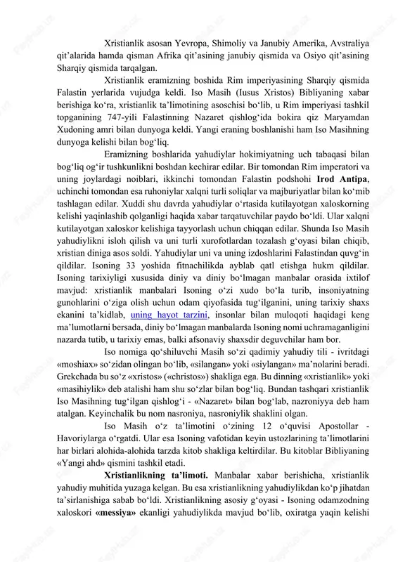 anlik dini buddaviylik va islom dinlari qatorida jahon dini hisoblanadi. bu din o‘ziga e’tiqod qiluvchilarning soni jihatidan jahon dinlari orasida eng yirigi hisoblanadi. unga e’tiqod qiluvchilarning soni 1 mlrd. 600 mln. bo‘lib, bu son dunyo aholisining deyarli uchdan biriga to‘g‘ri keladi. xristianlik asosan yevropa, shimoliy va janubiy amerika, avstraliya qit’alarida hamda qisman afrika qit’asining janubiy qismida va osiyo qit’asining sharqiy qismida tarqalgan. xristianlik eramizning boshida rim imperiyasining sharqiy qismida falastin yerlarida vujudga keldi. iso masih (iusus xristos) bibliyaning xabar berishiga ko‘ra, xristianlik ta’limotining asoschisi bo‘lib, u rim imperiyasi tashkil topganining 747-yili falastinning nazaret qishlog‘ida bokira qiz maryamdan xudoning amri bilan dunyoga keldi. yangi eraning boshlanishi ham iso masihning dunyoga kelishi bilan bog‘liq. eramizning boshlarida yahudiylar hokimiyatning uch tabaqasi bilan bog‘liq og‘ir tushkunlikni boshdan kechirar edilar. bir tomondan rim imperatori va uning joylardagi noiblari, ikkinchi tomondan falastin podshohi irod antipa, uchinchi tomondan esa ruhoniylar xalqni turli soliqlar va majburiyatlar bilan ko‘mib …