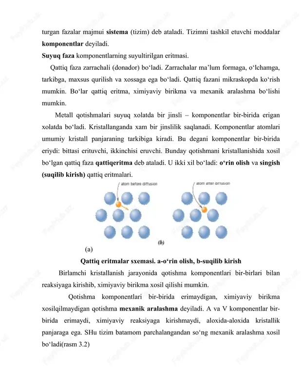 amga, tarkibga, maxsus qurilish va xossaga ega bo‘ladi. qattiq fazani mikraskopda ko‘rish mumkin. bo‘lar qattiq eritma, ximiyaviy birikma va mexanik aralashma bo‘lishi mumkin. metall qotishmalari suyuq xolatda bir jinsli – komponentlar bir-birida erigan xolatda bo‘ladi. kristallanganda xam bir jinslilik saqlanadi. komponentlar atomlari umumiy kristall panjaraning tarkibiga kiradi. bu degani komponentlar bir-birida eriydi: bittasi erituvchi, ikkinchisi eruvchi. bunday qotishmani kristallanishida xosil bo‘lgan qattiq faza qattiqeritma deb ataladi. u ikki xil bo‘ladi: o‘rin olish va singish (suqilib kirish) qattiq eritmalari. (a) qattiq eritmalar sxemasi. a-o‘rin olish, b-suqilib kirish birlamchi kristallanish jarayonida qotishma komponentlari bir-birlari bilan reaksiyaga kirishib, ximiyaviy birikma xosil qilishi mumkin. qotishma komponentlari bir-birida erimaydigan, ximiyaviy birikma xosilqilmaydigan qotishma mexanik aralashma deyiladi. a va v komponentlar bir-birida erimaydi, ximiyaviy reaksiyaga kirishmaydi, aloxida-aloxida kristallik panjaraga ega. shu tizim batamom parchalangandan so‘ng mexanik aralashma xosil bo‘ladi(rasm 3.2) mexanik aralashmaning mikraskopik tuzilishi. demak, mexanik aralashma a komponent kristallari bilan v komponent kristallaridan iborat qotishmadir. …