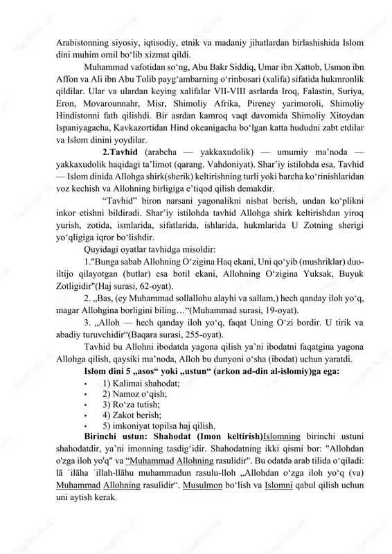 yasadi. madinada islomni qabul qilganlar ansorlar (tarafdorlar) deb ataldilar. madina va makka oʻrtasida boshlangan kurash 8 yil davom etdi. 630-yilda musulmonlar qoʻshini hech qanday qarshiliksiz makkaga kirib bordi. makka aholisi yoppasiga islom dinini qabul qildi va muhammadni allohning elchisi deb eʼtirof etdi. ana shundan boshlab makka islom dini markaziga, kaʼba musulmonlarning muqaddas ziyoratgohiga aylangan. muhammad vafot etgan 632-yilda arabiston yarimoroli toʻla birlashtirilgan, uning aksariyat aholisi islom dinini qabul qilgan edi. arabistonning siyosiy, iqtisodiy, etnik va madaniy jihatlardan birlashishida islom dini muhim omil boʻlib xizmat qildi. muhammad vafotidan soʻng, abu bakr siddiq, umar ibn xattob, usmon ibn affon va ali ibn abu tolib paygʻambarning oʻrinbosari (xalifa) sifatida hukmronlik qildilar. ular va ulardan keying xalifalar vii-viii asrlarda iroq, falastin, suriya, eron, movarounnahr, misr, shimoliy afrika, pireney yarimoroli, shimoliy hindistonni fath qilishdi. bir asrdan kamroq vaqt davomida shimoliy xitoydan ispaniyagacha, kavkazortidan hind okeanigacha boʻlgan katta hududni zabt etdilar va islom dinini yoydilar. 2.tavhid …