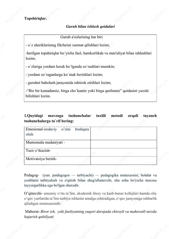 iya berish- pedagog- (yun. paidagogos — tarbiyachi) — pedagogika mutaxassisi; bolalar va yoshlarni tarbiyalash va o'qitish bilan shug'ullanuvchi, shu soha bo'yicha maxsus tayyorgarlikka ega bo'lgan shaxsdir. o’qituvchi- umumiy o‘rta ta’lim, akademik litsey va kasb-hunar kollejlari hamda oliy o‘quv yurtlarida ta’lim-tarbiya ishlarini amalga oshiradigan, o‘quv jarayoniga rahbarlik qiladigan mutaxassisdir. mahorat- biror ish, yoki faoliyatning yuqori darajada chiroyli va mahoratli tarzda bajarish qobiliyati faoliyat-biror ish yoki xarakatlarni amalga oshjirish jarayoni,inson tomonidan bajariladigan turli xil ishlar ,harakatlar yig’indisi. 2.verbal va noverbal tushunchasini venndiogrammasiga orqali tushuntiring. 3.pedagog texnika tushunchasiga oid krassvord tayyorlang 4.mavzuni xulosalash adabiyotlar 1 erkaboyeva n., pedagogik mahorat, o‘quv qo‘llanma, “fan nashriyoti” 2021 2 esonova m.a. maktabgacha pedagogika. t.: ilm va fan, 2023. 3 nazirova g.m., bolalarni maktabga tayyorlash metodikasi, darslik, “bookmany print”, toshkent-2024 4 nazirova g.m., maktabgacha ta’lim-tarbiyani tashkil etish, o‘quv qo‘llanma, “bookmany print”, toshkent-2024. 5 qodirova f.r., toshpo’latova sh.q., kayumova n.m., a’zamova m.n. maktabgacha pedagogika, darslik, “tafakkur” toshkent-2019 6 tolipov …