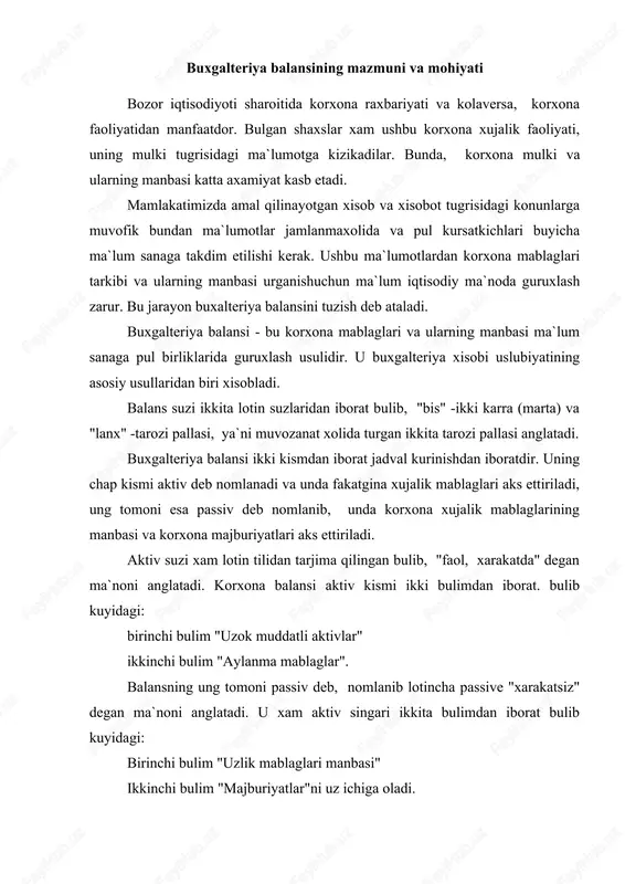 arjima qilingan bulib, "faol, xarakatda" degan ma`noni anglatadi. korxona balansi aktiv kismi ikki bulimdan iborat. bulib kuyidagi: birinchi bulim "uzok muddatli aktivlar" ikkinchi bulim "aylanma mablaglar". balansning ung tomoni passiv deb, nomlanib lotincha passive "xarakatsiz" degan ma`noni anglatadi. u xam aktiv singari ikkita bulimdan iborat bulib kuyidagi: birinchi bulim "uzlik mablaglari manbasi" ikkinchi bulim "majburiyatlar"ni uz ichiga oladi. buxgalteriya balansining asosiy xususiyatlaridan biri- bu aktiv va passiv kismlari moddalari buyicha summaning bir-biriga uzaro tengligidir. bu tenglik korxona balansining aktiv va passiv kismlarida bir xil xajmdagi mablaglarni xar xil kurinishda, ya`ni aktiv tomonda mablaglar turlari buyicha va passiv tomonda esa manbalar buyicha aks ettirilganligini anglatadi. bunda aktiv va passiv kismlarining umumiy summalari xam balans suzi bilan ifodalanadi. buxgalteriya balansining chizma kurinishi kuyidagi shaklga ega: buxgalteriya balansi " ____" _________________________2000 yil aktiv passiv xujalik mablaglari summasi mablaglar manbalari summasi i-bulim uzok muddatli aktivlar i-bulim uz mablaglari manbasi buxgalteriya balansi, ma`lum sanaga tuziladi …