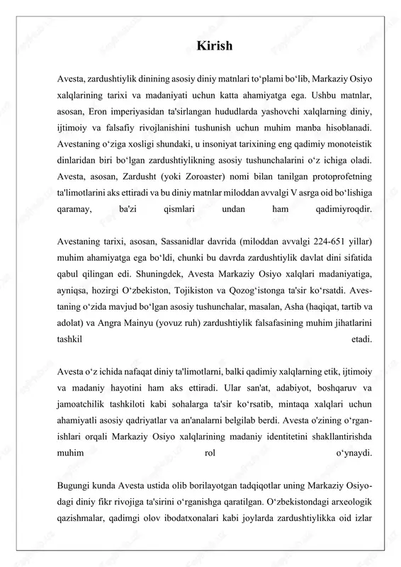 ari kabi joylarda zardushtiylikka oid izlar topilgan, bu esa avestaning tarixi va uning mintaqadagi o‘rni haqida ko‘proq ma'lumot olish imkonini beradi. biroq, avesta matnining parchalanishi, tarixiy yo‘qotishlar va og‘zaki an'analar ta'siri sababli, uning to‘g‘ri talqin qilinishi va kontekstualizatsiyasi qiyin. shuningdek, zardushtiylikning kundalik amaliyotlari va uning markaziy osiyo madaniyatiga integratsiyasi haqida hali ham ko‘plab savollar mavjud. ushbu tadqiqotning maqsadi avesta matnining o‘rganilishiga qaratilgan bo‘lib, uning tarixi, tarqalishi va markaziy osiyo xalqlari uchun muhim manba sifatidagi ahamiyatini aniqlashdir. avesta orqali biz qadimiy jamiyatlarning etikasini, ijtimoiy tizimini va falsafiy qarashlarini yaxshiroq tushunishga erishishimiz mumkin. shuningdek, zardushtiylik va boshqa dinlar, masalan, buddizm va islom o‘rtasidagi o‘zaro ta'sirlarni o‘rganish, avestaning zamonaviy markaziy osiyo madaniyatidagi o‘rni haqida muhim fikrlar berishi mumkin. shuningdek, tadqiqot natijalari zamonaviy markaziy osiyo xalqlarining identitetini qayta tiklashda va interkultural muloqotni rivojlantirishda qo‘llanilishi mumkin. avesta orqali biz o‘z tariximizni, madaniyatimizni, va diniy qadriyatlarimizni yanada chuqurroq o‘rganish imkoniyatiga ega bo‘lamiz, bu esa mintaqaviy barqarorlik …