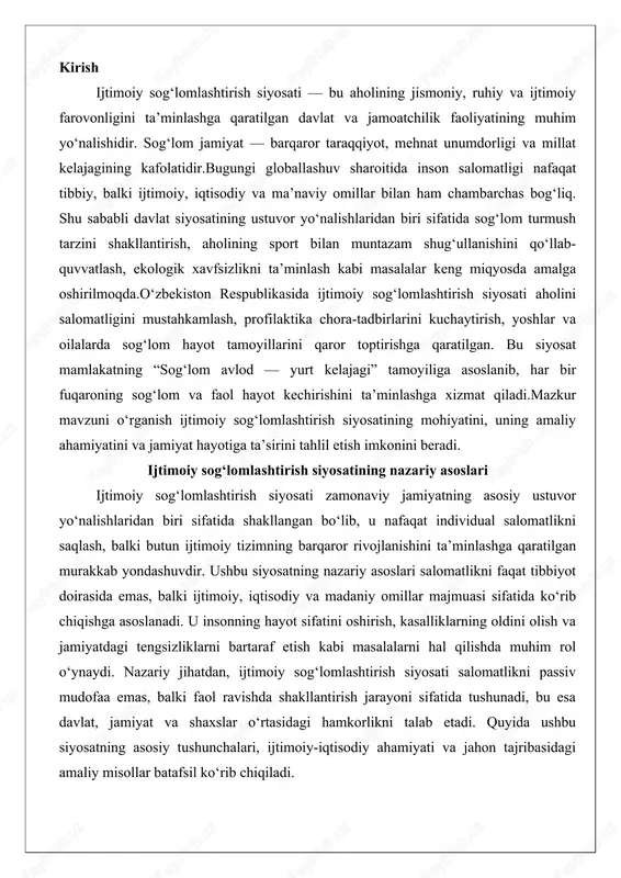 ifatida ko‘rib chiqishga asoslanadi. u insonning hayot sifatini oshirish, kasalliklarning oldini olish va jamiyatdagi tengsizliklarni bartaraf etish kabi masalalarni hal qilishda muhim rol o‘ynaydi. nazariy jihatdan, ijtimoiy sog‘lomlashtirish siyosati salomatlikni passiv mudofaa emas, balki faol ravishda shakllantirish jarayoni sifatida tushunadi, bu esa davlat, jamiyat va shaxslar o‘rtasidagi hamkorlikni talab etadi. quyida ushbu siyosatning asosiy tushunchalari, ijtimoiy-iqtisodiy ahamiyati va jahon tajribasidagi amaliy misollar batafsil ko‘rib chiqiladi. “ijtimoiy sog‘lomlashtirish” tushunchasining mohiyati “ijtimoiy sog‘lomlashtirish” tushunchasi salomatlikni individual va kollektiv darajada yaxshilashga qaratilgan keng qamrovli jarayonni ifodalaydi. bu tushunchaning mohiyati shundaki, salomatlik nafaqat kasalliklarning yo‘qligi, balki insonning ijtimoiy muhitda to‘liq qoniqarli hayot kechirishi, jismoniy va ruhiy jihatdan faol bo‘lishi va jamiyatdagi o‘z o‘rnini topishi bilan bog‘liq. jahon sog‘liqni saqlash tashkilotining (jsst) ta’rifiga ko‘ra, ijtimoiy sog‘lomlashtirish – bu odamlarga o‘z salomatligi ustidan nazoratni kuchaytirish va uni yaxshilash imkoniyatini berish jarayoni bo‘lib, u faqat tibbiy xizmatlar bilan cheklanmaydi. aksincha, u ijtimoiy, iqtisodiy, madaniy va atrof-muhit omillarini …