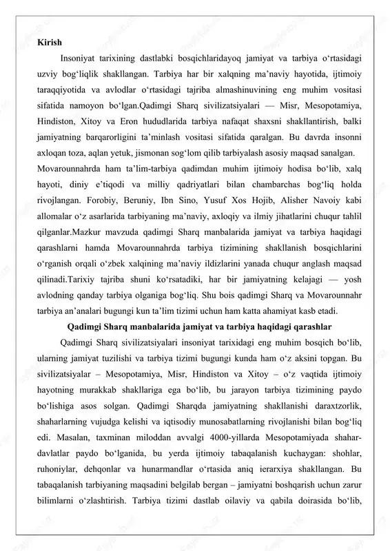 mesopotamiya, misr, hindiston va xitoy – o‘z vaqtida ijtimoiy hayotning murakkab shakllariga ega bo‘lib, bu jarayon tarbiya tizimining paydo bo‘lishiga asos solgan. qadimgi sharqda jamiyatning shakllanishi daraxtzorlik, shaharlarning vujudga kelishi va iqtisodiy munosabatlarning rivojlanishi bilan bog‘liq edi. masalan, taxminan miloddan avvalgi 4000-yillarda mesopotamiyada shahar-davlatlar paydo bo‘lganida, bu yerda ijtimoiy tabaqalanish kuchaygan: shohlar, ruhoniylar, dehqonlar va hunarmandlar o‘rtasida aniq ierarxiya shakllangan. bu tabaqalanish tarbiyaning maqsadini belgilab bergan – jamiyatni boshqarish uchun zarur bilimlarni o‘zlashtirish. tarbiya tizimi dastlab oilaviy va qabila doirasida bo‘lib, keyinchalik davlat va diniy muassasalar nazorati ostiga o‘tgan. misrda nil daryosining o‘rtacha suv toshqinlari iqtisodiy barqarorlikni ta’minlagan bo‘lsa, bu jamiyatning markazlashishiga olib keldi va tarbiya asosan yozuvchilar (skribalar) tayyorlashga qaratildi. hindiston va xitoyda esa diniy-falsafiy an’analar tarbiyani ruhiy rivojlanishga yo‘naltirgan. umuman olganda, qadimgi sharqda tarbiya jamiyatning ijtimoiy hayotini mustahkamlash vositasi sifatida xizmat qilgan, chunki u nafaqat kasbiy ko‘nikmalarni, balki axloqiy qadriyatlarni ham shakllantirgan. bu tizimning shakllanishi insoniyatning jamoaviy hayotga …