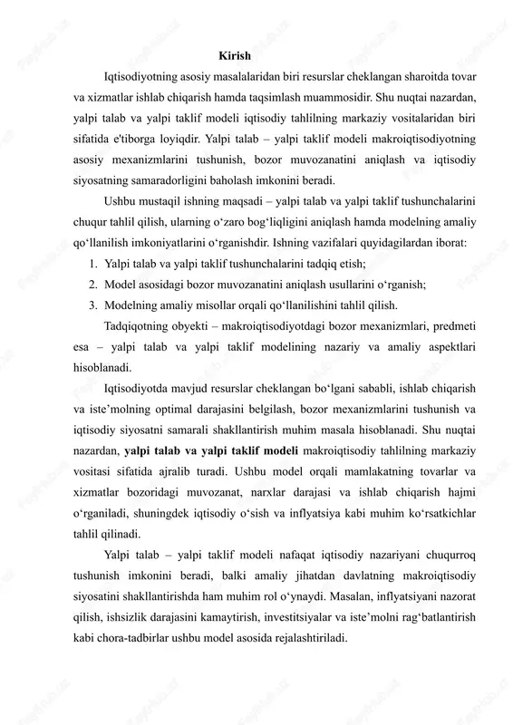 taklif modeli nafaqat iqtisodiy nazariyani chuqurroq tushunish imkonini beradi, balki amaliy jihatdan davlatning makroiqtisodiy siyosatini shakllantirishda ham muhim rol o‘ynaydi. masalan, inflyatsiyani nazorat qilish, ishsizlik darajasini kamaytirish, investitsiyalar va iste’molni rag‘batlantirish kabi chora-tadbirlar ushbu model asosida rejalashtiriladi. ushbu mustaqil ishning maqsadi – yalpi talab va yalpi taklif tushunchalarini nazariy jihatdan chuqur o‘rganish, ularning o‘zaro bog‘liqligini tahlil qilish va modelning amaliy qo‘llanilish imkoniyatlarini aniqlashdan iborat. ishning asosiy vazifalari quyidagilardan iborat: 1. yalpi talab va uning tarkibiy elementlarini aniqlash va tahlil qilish; 2. yalpi taklif va uning omillarini o‘rganish; 3. yalpi talab – yalpi taklif modeli orqali bozor muvozanatini tushuntirish; 4. modelning amaliy qo‘llanilish misollarini keltirish va tahlil qilish; 5. kelajakda iqtisodiy siyosat va bozor mexanizmlarini boshqarish bo‘yicha tavsiyalar ishlab chiqish. tadqiqotning obyekti – makroiqtisodiyotdagi bozor mexanizmlari va ularning funktsiyalari; predmeti esa – yalpi talab va yalpi taklif modeli orqali bozor muvozanatining shakllanishi va uning iqtisodiy ta’siri hisoblanadi. shuningdek, ushbu ish makroiqtisodiyot …