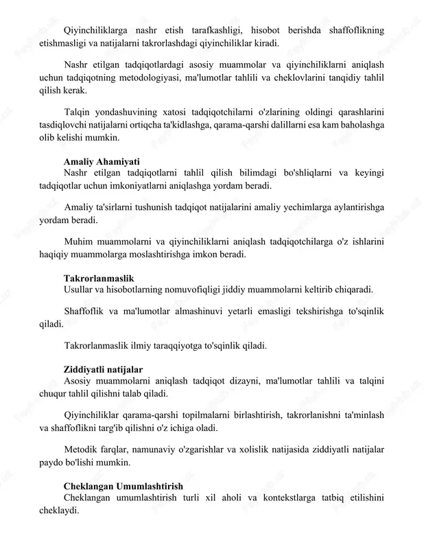 ama-qarshi dalillarni esa kam baholashga olib kelishi mumkin. amaliy ahamiyati nashr etilgan tadqiqotlarni tahlil qilish bilimdagi bo'shliqlarni va keyingi tadqiqotlar uchun imkoniyatlarni aniqlashga yordam beradi. amaliy ta'sirlarni tushunish tadqiqot natijalarini amaliy yechimlarga aylantirishga yordam beradi. muhim muammolarni va qiyinchiliklarni aniqlash tadqiqotchilarga o'z ishlarini haqiqiy muammolarga moslashtirishga imkon beradi. takrorlanmaslik usullar va hisobotlarning nomuvofiqligi jiddiy muammolarni keltirib chiqaradi. shaffoflik va ma'lumotlar almashinuvi yetarli emasligi tekshirishga to'sqinlik qiladi. takrorlanmaslik ilmiy taraqqiyotga to'sqinlik qiladi. ziddiyatli natijalar asosiy muammolarni aniqlash tadqiqot dizayni, ma'lumotlar tahlili va talqini chuqur tahlil qilishni talab qiladi. qiyinchiliklar qarama-qarshi topilmalarni birlashtirish, takrorlanishni ta'minlash va shaffoflikni targ'ib qilishni o'z ichiga oladi. metodik farqlar, namunaviy o'zgarishlar va xolislik natijasida ziddiyatli natijalar paydo bo'lishi mumkin. cheklangan umumlashtirish cheklangan umumlashtirish turli xil aholi va kontekstlarga tatbiq etilishini cheklaydi. qiyinchiliklar usullarni chegaralashi, xatoliklar va yetarli bo'lmagan hisobot berishni o'z ichiga oladi. nashr etilgan tadqiqotlarda asosiy muammolar va qiyinchiliklarni aniqlash ilmiy qat'iyatni oshiradi. tanlov xatosi nashr …