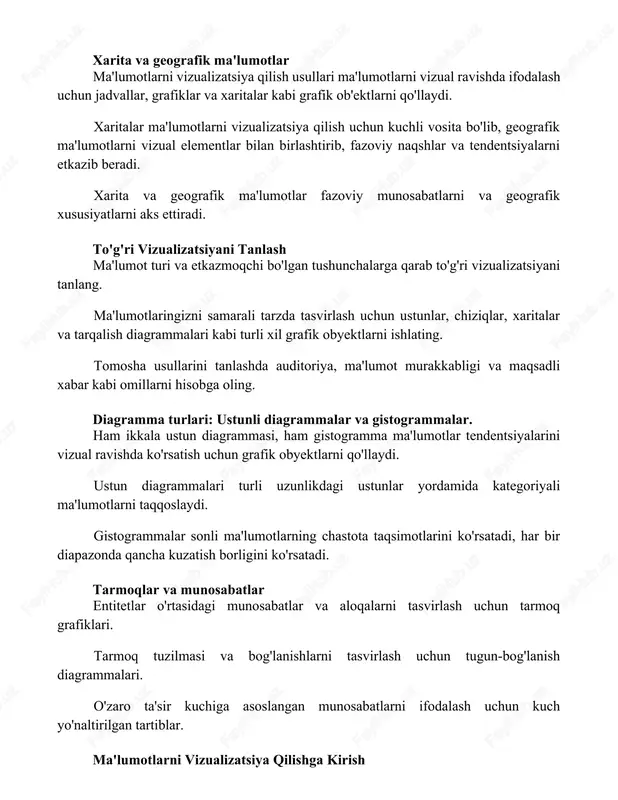 afik ob'ektlarni qo'llaydi. xaritalar ma'lumotlarni vizualizatsiya qilish uchun kuchli vosita bo'lib, geografik ma'lumotlarni vizual elementlar bilan birlashtirib, fazoviy naqshlar va tendentsiyalarni etkazib beradi. xarita va geografik ma'lumotlar fazoviy munosabatlarni va geografik xususiyatlarni aks ettiradi. to'g'ri vizualizatsiyani tanlash ma'lumot turi va etkazmoqchi bo'lgan tushunchalarga qarab to'g'ri vizualizatsiyani tanlang. ma'lumotlaringizni samarali tarzda tasvirlash uchun ustunlar, chiziqlar, xaritalar va tarqalish diagrammalari kabi turli xil grafik obyektlarni ishlating. tomosha usullarini tanlashda auditoriya, ma'lumot murakkabligi va maqsadli xabar kabi omillarni hisobga oling. diagramma turlari: ustunli diagrammalar va gistogrammalar. ham ikkala ustun diagrammasi, ham gistogramma ma'lumotlar tendentsiyalarini vizual ravishda ko'rsatish uchun grafik obyektlarni qo'llaydi. ustun diagrammalari turli uzunlikdagi ustunlar yordamida kategoriyali ma'lumotlarni taqqoslaydi. gistogrammalar sonli ma'lumotlarning chastota taqsimotlarini ko'rsatadi, har bir diapazonda qancha kuzatish borligini ko'rsatadi. tarmoqlar va munosabatlar entitetlar o'rtasidagi munosabatlar va aloqalarni tasvirlash uchun tarmoq grafiklari. tarmoq tuzilmasi va bog'lanishlarni tasvirlash uchun tugun-bog'lanish diagrammalari. o'zaro ta'sir kuchiga asoslangan munosabatlarni ifodalash uchun kuch yo'naltirilgan tartiblar. …