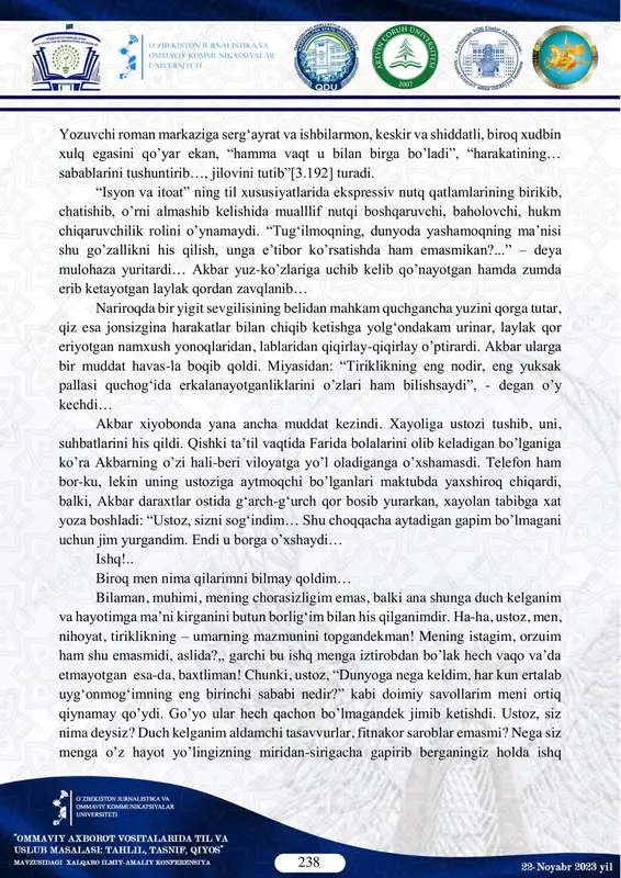 biz o’zbek romanchiligining yutuqlaridan hisoblangan u.hamdamning “isyon va itoat” romani tahliliga to’xtaldik. “isyon va itoat” romanidagi poetik nutq xususida fikr yuritilganda, ulug‘bek hamdam badiiy tilni faqat shakl yaratish vositasi deb emas, balki unga shakl bilan mazmun birligini ta’minlovchi vosita sifatida yondashganini ko’ramiz. romanda muallif nutqi ulkan badiiy vazifani bajargan. birinchi navbatda muallif nutqi axborot beruvchi xarakterida bo’lib, asar asosidagi g‘oyani ochishga qaratilgan. 238 yozuvchi roman markaziga serg‘ayrat va ishbilarmon, keskir va shiddatli, biroq xudbin xulq egasini qo’yar ekan, “hamma vaqt u bilan birga bo’ladi”, “harakatining… sabablarini tushuntirib…, jilovini tutib”[3.192] turadi. “isyon va itoat” ning til xususiyatlarida ekspressiv nutq qatlamlarining birikib, chatishib, o’rni almashib kelishida mualllif nutqi boshqaruvchi, baholovchi, hukm chiqaruvchilik rolini o’ynamaydi. “tug‘ilmoqning, dunyoda yashamoqning ma’nisi shu go’zallikni his qilish, unga e’tibor ko’rsatishda ham emasmikan?...” – deya mulohaza yuritardi… akbar yuz-ko’zlariga uchib kelib qo’nayotgan hamda zumda erib ketayotgan laylak qordan zavqlanib… nariroqda bir yigit sevgilisining belidan mahkam quchgancha yuzini qorga …