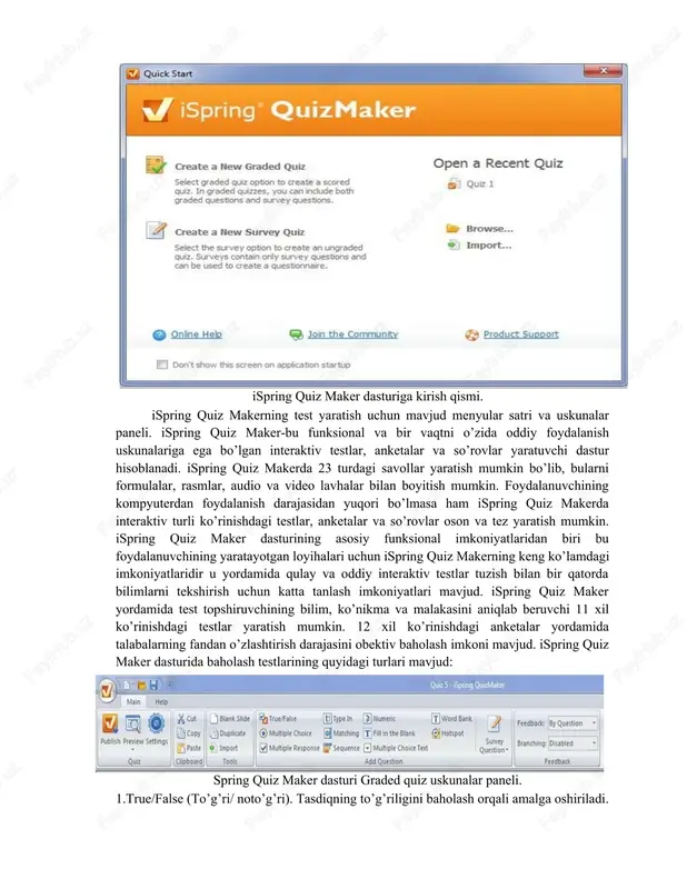 aratish mumkin bo’lib, bularni formulalar, rasmlar, audio va video lavhalar bilan boyitish mumkin. foydalanuvchining kompyuterdan foydalanish darajasidan yuqori bo’lmasa ham ispring quiz makerda interaktiv turli ko’rinishdagi testlar, anketalar va so’rovlar oson va tez yaratish mumkin. ispring quiz maker dasturining asosiy funksional imkoniyatlaridan biri bu foydalanuvchining yaratayotgan loyihalari uchun ispring quiz makerning keng ko’lamdagi imkoniyatlaridir u yordamida qulay va oddiy interaktiv testlar tuzish bilan bir qatorda bilimlarni tekshirish uchun katta tanlash imkoniyatlari mavjud. ispring quiz maker yordamida test topshiruvchining bilim, ko’nikma va malakasini aniqlab beruvchi 11 xil ko’rinishdagi testlar yaratish mumkin. 12 xil ko’rinishdagi anketalar yordamida talabalarning fandan o’zlashtirish darajasini obektiv baholash imkoni mavjud. ispring quiz maker dasturida baholash testlarining quyidagi turlari mavjud: spring quiz maker dasturi graded quiz uskunalar paneli. 1.true/false (to’g’ri/ noto’g’ri). tasdiqning to’g’riligini baholash orqali amalga oshiriladi. 2.multiple choice (yakka tarzdagi tanlov). javoblar orasidan aniq to’g’ri javobni tanlash orqali amalga oshiriladi. 3.multiple response (ko’p miqdordagi javoblarni tanlov). javoblar …