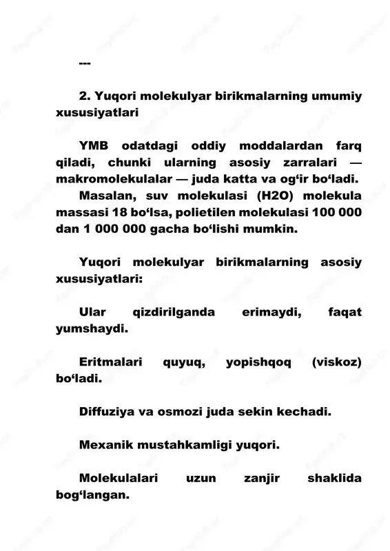 adi. masalan: polietilen monomeri — etilen (ch2=ch2) polipropilen monomeri — propilen (ch2=ch–ch3) polimer hosil bo‘lish reaksiyasi: ch2=ch2 → (–ch2–ch2–)n bu yerda “n” — takrorlanuvchi birliklar sonini bildiradi. n qancha katta bo‘lsa, molekula shuncha yirik bo‘ladi. --- 5. polimerlarning tuzilish shakllari polimer molekulalari tuzilishiga qarab quyidagi turlarga bo‘linadi: 1. chiziqli (to‘g‘ri zanjirli) – molekulalar bir yo‘nalishda joylashgan. (masalan, polietilen) 2. tarmoqlangan – asosiy zanjirga yon tarmoqlar ulanadi. (masalan, polipropilen) 3. tarmoq hosil qiluvchi (uch o‘lchamli) – ko‘p yo‘nalishda bog‘langan (masalan, fenoplastlar). --- 6. yuqori molekulyar birikmalarni olish usullari polimerlar odatda polimerlanish yoki polikondensatsiya reaksiyasi orqali olinadi. 6.1. polimerlanish reaksiyasi monomerlarning o‘zaro qo‘shilishi natijasida yirik molekula hosil bo‘ladi. masalan: nch2=ch2 → (–ch2–ch2–)n (polietilen) 6.2. polikondensatsiya reaksiyasi monomerlar o‘zaro birikadi va yon mahsulot (suv, spirt, nh3) ajraladi. masalan: h2n–r–cooh → (–nh–r–co–)n + nh2o (poliamid hosil bo‘lishi) --- 7. yuqori molekulyar birikmalarning fizik xossalari ymblarning o‘ziga xos xususiyatlari ularning uzun zanjirli tuzilishi bilan belgilanadi: …