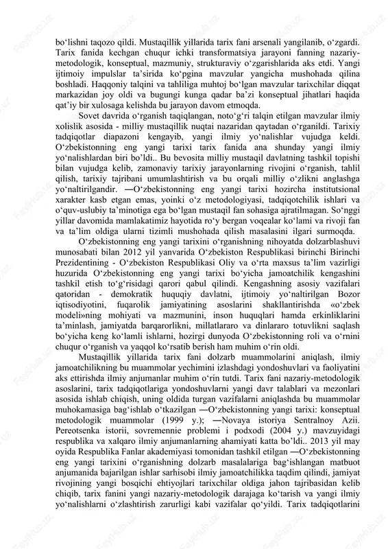 vujudga kelishi va taraqqiy topishining eng yangi tarixini tadqiq etish va o‘qitish, ilmiy, ilmiy-ommabop, o‘quv-metodik, ma’rifiy adabiyotlarni tayyorlash va chop etish, ilm-fanning ta’lim va boshqa ijtimoiy sohalar bilan integratsiyasi mexanizmlarini mustahkamlash va rivojlantirish borasida ilmiy, madaniy, ta’lim, jamoat muassasalari va tashkilotlari faoliyatini muvofiqlashtirish ishlarining samaradorligini oshirish, yoshlarda, avvalambor, umumta’lim maktablari, kasb-hunar kollejlari, akademik litseylar o‘quvchilarida, oliy ta’lim muassasalari talabalarida mamlakat tarixi haqidagi chuqur bilimlarni shakllantirishdir. zotan, uning ulug‘ murabbiylik, tarbiyachilik, yo‘naltiruvchilik qudrati ham xuddi ana shunda. insoniyat tarixida xx asrning so‘nggi choragi va – xxi asr boshi ijtimoiy-siyosiy o‘zgarishlarning yangi pallasini boshlab berib, o‘zbekistonning milliy davlat mustaqilligini qo‘lga kiritishi aynan shu davrga to‘g‘ri keldi. bu holat tarix fanida ham tub o‘zgarishlarni, nazariy va metodologik yangilanishni, bir so‘z bilan aytganda mustaqil o‘zbekiston nufuziga munosib bo‘lishni taqozo qildi. mustaqillik yillarida tarix fani arsenali yangilanib, o‘zgardi. tarix fanida kechgan chuqur ichki transformatsiya jarayoni fanning nazariy-metodologik, konseptual, mazmuniy, strukturaviy o‘zgarishlarida aks etdi. yangi ijtimoiy …
