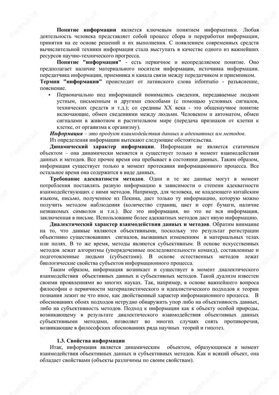 ekstu. 1.2. ponyatie ob informatsii nesmotrya na to, chto s ponyatiem informatsii mi stalkivaemsya ejednevno, strogogo i obshepriznannogo ee opredeleniya do six por ne sushestvuet, poetomu vmesto opredeleniya obichno ispolzuyut ponyatie ob informatsii. ponyatiya, v otlichie ot opredeleniy, ne dayutsya odnoznachno, a vvodyatsya na primerax, prichem kajdaya nauchnaya distsiplina delaet eto po-svoemu, videlyaya v kachestve osnovnix komponentov te, kotorie nailuchshim obrazom sootvetstvuyut ee predmetu i zadacham, pri etom tipichna situatsiya, kogda ponyatie ob informatsii, vvedennoe v ramkax odnoy nauchnoy distsiplini, mojet oprovergatsya konkretnimi primerami i faktami, poluchennimi v ramkax drugoy nauki. naprimer. predstavlenie ob informatsii kak o sovokupnosti dannix, povishayushix uroven znaniy ob ob'ektivnoy realnosti okrujayushego mira, xarakternoe dlya estestvennix nauk, mojet bit oprovergnuto v ramkax sotsialnix nauk. neredki takje sluchai, kogda isxodnie komponenti, sostavlyayushie ponyatie informatsii, podmenyayut svoystvami informatsionnix ob'ektov, naprimer, kogda ponyatie informatsii vvodyat kak sovokupnost dannix, kotorie “mogut bit usvoeni i preobrazovani v znaniya”. dlya informatiki, kak …