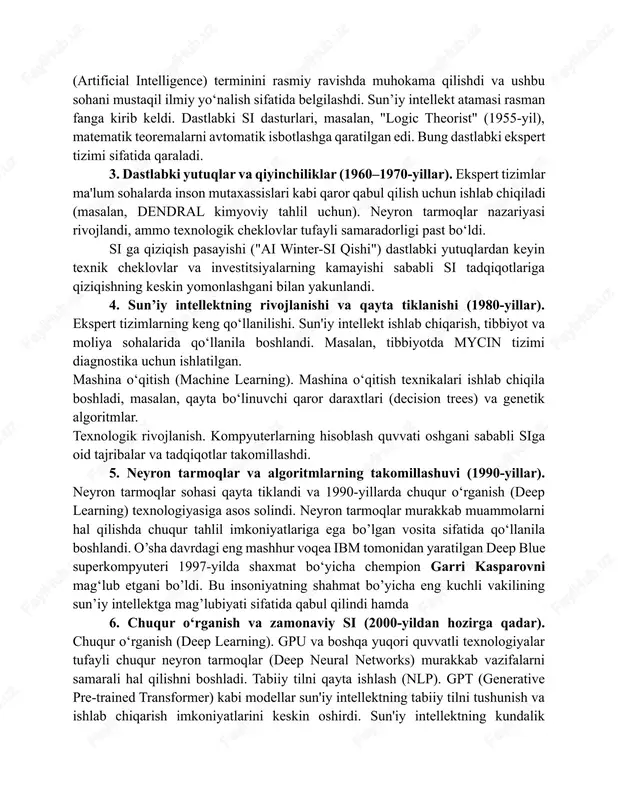 muhokama qilishdi va ushbu sohani mustaqil ilmiy yo‘nalish sifatida belgilashdi. sun’iy intellekt atamasi rasman fanga kirib keldi. dastlabki si dasturlari, masalan, "logic theorist" (1955-yil), matematik teoremalarni avtomatik isbotlashga qaratilgan edi. bung dastlabki ekspert tizimi sifatida qaraladi. 3. dastlabki yutuqlar va qiyinchiliklar (1960–1970-yillar). ekspert tizimlar ma'lum sohalarda inson mutaxassislari kabi qaror qabul qilish uchun ishlab chiqiladi (masalan, dendral kimyoviy tahlil uchun). neyron tarmoqlar nazariyasi rivojlandi, ammo texnologik cheklovlar tufayli samaradorligi past bo‘ldi. si ga qiziqish pasayishi ("ai winter-si qishi") dastlabki yutuqlardan keyin texnik cheklovlar va investitsiyalarning kamayishi sababli si tadqiqotlariga qiziqishning keskin yomonlashgani bilan yakunlandi. 4. sun’iy intellektning rivojlanishi va qayta tiklanishi (1980-yillar). ekspert tizimlarning keng qo‘llanilishi. sun'iy intellekt ishlab chiqarish, tibbiyot va moliya sohalarida qo‘llanila boshlandi. masalan, tibbiyotda mycin tizimi diagnostika uchun ishlatilgan. mashina o‘qitish (machine learning). mashina o‘qitish texnikalari ishlab chiqila boshladi, masalan, qayta bo‘linuvchi qaror daraxtlari (decision trees) va genetik algoritmlar. texnologik rivojlanish. kompyuterlarning hisoblash quvvati oshgani sababli …