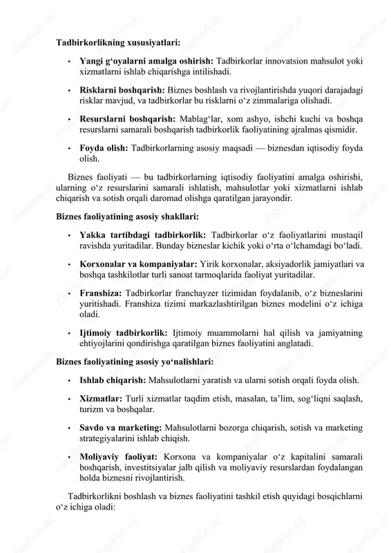 va rivojlantirishda yuqori darajadagi risklar mavjud, va tadbirkorlar bu risklarni o‘z zimmalariga olishadi. · resurslarni boshqarish: mablag‘lar, xom ashyo, ishchi kuchi va boshqa resurslarni samarali boshqarish tadbirkorlik faoliyatining ajralmas qismidir. · foyda olish: tadbirkorlarning asosiy maqsadi — biznesdan iqtisodiy foyda olish. biznes faoliyati — bu tadbirkorlarning iqtisodiy faoliyatini amalga oshirishi, ularning o‘z resurslarini samarali ishlatish, mahsulotlar yoki xizmatlarni ishlab chiqarish va sotish orqali daromad olishga qaratilgan jarayondir. biznes faoliyatining asosiy shakllari: · yakka tartibdagi tadbirkorlik: tadbirkorlar o‘z faoliyatlarini mustaqil ravishda yuritadilar. bunday bizneslar kichik yoki o‘rta o‘lchamdagi bo‘ladi. · korxonalar va kompaniyalar: yirik korxonalar, aksiyadorlik jamiyatlari va boshqa tashkilotlar turli sanoat tarmoqlarida faoliyat yuritadilar. · franshiza: tadbirkorlar franchayzer tizimidan foydalanib, o‘z bizneslarini yuritishadi. franshiza tizimi markazlashtirilgan biznes modelini o‘z ichiga oladi. · ijtimoiy tadbirkorlik: ijtimoiy muammolarni hal qilish va jamiyatning ehtiyojlarini qondirishga qaratilgan biznes faoliyatini anglatadi. biznes faoliyatining asosiy yo‘nalishlari: · ishlab chiqarish: mahsulotlarni yaratish va ularni sotish orqali foyda …