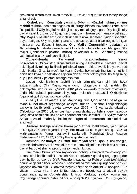 kengaytirilgan. mustaqil davlatimizning bosh qomusi, o‘zbekiston respublikasi konstitutsiyasi 1992 yil 8 dekabrda qabul qilingan bo‘lib, unga 2002 yil 27 yanvarda o‘tkazilgan umumxalq referendumi natijalariga ko‘ra hamda uning asosida qabul qilingan 2003 yil 24 apreldagi o‘zr qonuniga ko‘ra konstitutsiyaning 18,19,20,23-boblariga tuzatish va qo‘shimchalar kiritildi. konstitutsiyaning 1-bo‘lim 11-moddasida o‘zbekiston respublikasi davlat hokimiyatining tizimi hokimiyatning qonun chiqaruvchi, ijro etuvchi va sud hokimiyatiga bo‘linishi prinsiplari: 1) davlat suvereniteti; 2) xokimiyat haqchiligi tamoyiliga; 3) inson va fuqaro huquq hamda erkinliklari ustuvorligi va poydevorligi tamoyili; 4) davlat hokimiyatining bo‘linish prinsipi; 5) siyosiy va mafkuraviy xilma-xillik tamoyili; 6) demokratizm tamoyili; 7) davlat va shaxsning o‘zaro mas’uliyati tamoyili; 8) davlat huquq tuzilishi tamoyillariga amal qiladi. o‘zbekiston konstitutsiyasining 5-bo‘lim «davlat hokimiyatining tashkil etilishi» deb nomlangan bo‘lib, bunga birinchi navbatda o‘zbekiston respublikasi oliy majlisi haqidagi asosiy masala joy olgan. oliy majlis oliy davlat vakillik organi bo‘lib, qonun chiqaruvchi hokimiyatni amalga oshiradi. oliy majlis 2 palatadan: qonunchilik palatasi va senatdan (yuqori) …