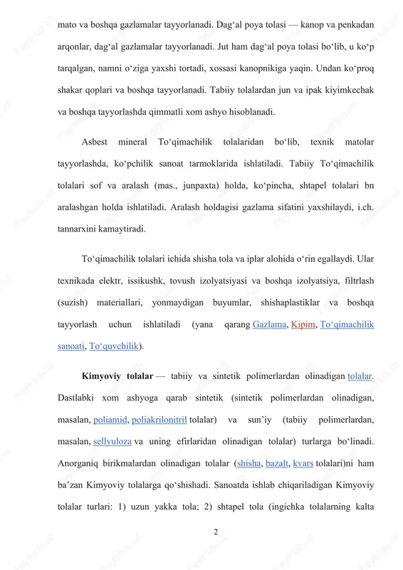 k tolalaridan boʻlib, texnik matolar tayyorlashda, koʻpchilik sanoat tarmoklarida ishlatiladi. tabiiy toʻqimachilik tolalari sof va aralash (mas., junpaxta) holda, koʻpincha, shtapel tolalari bn aralashgan holda ishlatiladi. aralash holdagisi gazlama sifatini yaxshilaydi, i.ch. tannarxini kamaytiradi. toʻqimachilik tolalari ichida shisha tola va iplar alohida oʻrin egallaydi. ular texnikada elektr, issikushk, tovush izolyatsiyasi va boshqa izolyatsiya, filtrlash (suzish) materiallari, yonmaydigan buyumlar, shishaplastiklar va boshqa tayyorlash uchun ishlatiladi (yana qarang gazlama, kipim, toʻqimachilik sanoati, toʻquvchilik). kimyoviy tolalar — tabiiy va sintetik polimerlardan olinadigan tolalar. dastlabki xom ashyoga qarab sintetik (sintetik polimerlardan olinadigan, masalan, poliamid, poliakrilonitril tolalar) va sunʼiy (tabiiy polimerlardan, masalan, sellyuloza va uning efirlaridan olinadigan tolalar) turlarga boʻlinadi. anorganiq birikmalardan olinadigan tolalar (shisha, bazalt, kvars tolalari)ni ham baʼzan kimyoviy tolalarga qoʻshishadi. sanoatda ishlab chiqariladigan kimyoviy tolalar turlari: 1) uzun yakka tola; 2) shtapel tola (ingichka tolalarning kalta boʻlaklari); 3) filament iplar (bir talay ingichka va juda uzun tolalarning eshilgan tutami). kimyoviy tolalar qanday …