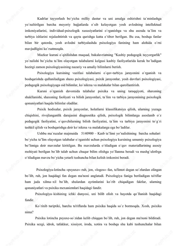 uchun psixologiya kursining umumiy psixologiya bo’limiga doir mavzular kiritilgan. bu mavzularda o`tiladigan o`quv materiallarining asosiy mohiyati berilgan bo`lib talab uchun chuqur bilim olishga yo`llanma beradi va mashg`ulotlrga o`tiladigan mavzu bo`yicha yetarli tushuncha bilan kelish imkonini beradi. psixologiya-lotincha «psyuxe»–ruh, jon, «logos»–fan, ta'limot degan so`zlardan olingan bo`lib, ruh, jon haqidagi fan degan ma'noni anglatadi. psixologiya faniga beriladigan ta'riflar ham juda xilma–xil bo`lib, shulardan ayrimlarini ko`rib chiqadigan faktlar, ularning qonuniyatlari va psixika mexanizmlari haqidagi fandir. psixologiya–kishining ichki dunyosi, uni bilib olish va hayotda qo`llanish haqidagi fandir. ko`rinib turiptiki, barcha ta'riflarda ham psixika haqida so`z bormoqda. xosh, psixika nima? psixika lotincha psyuxe-so`zidan kelib chiqqan bo`lib, ruh, jon degan ma'noni bildiradi. psixika sezgi, idrok, tafakkur, xissiyot, iroda, xotira va boshqa shu kabi tushunchalar bilan guruhlarga ajratilib, hammasi birgalikda kishining psixikasi, kishining ichki dunyosi, uning ruhiy hayoti va xokazolar deb ham ataladigan tushunchalarni hosil qiladi. bundan tashqari biz amaliyotda psixik xodisalar, ruhiy xodisalar degan iboralarga ham …