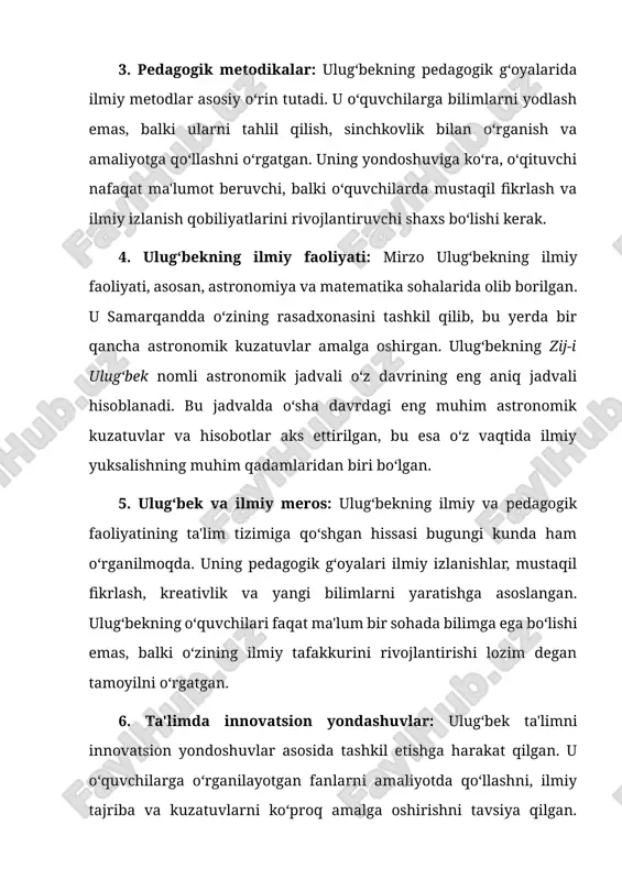 sohalarida olib borilgan. u samarqandda o‘zining rasadxonasini tashkil qilib, bu yerda bir qancha astronomik kuzatuvlar amalga oshirgan. ulug‘bekning zij-i ulug‘bek nomli astronomik jadvali o‘z davrining eng aniq jadvali hisoblanadi. bu jadvalda o‘sha davrdagi eng muhim astronomik kuzatuvlar va hisobotlar aks ettirilgan, bu esa o‘z vaqtida ilmiy yuksalishning muhim qadamlaridan biri bo‘lgan. 5. ulug‘bek va ilmiy meros: ulug‘bekning ilmiy va pedagogik faoliyatining ta'lim tizimiga qo‘shgan hissasi bugungi kunda ham o‘rganilmoqda. uning pedagogik g‘oyalari ilmiy izlanishlar, mustaqil fikrlash, kreativlik va yangi bilimlarni yaratishga asoslangan. ulug‘bekning o‘quvchilari faqat ma'lum bir sohada bilimga ega bo‘lishi emas, balki o‘zining ilmiy tafakkurini rivojlantirishi lozim degan tamoyilni o‘rgatgan. 6. ta'limda innovatsion yondashuvlar: ulug‘bek ta'limni innovatsion yondoshuvlar asosida tashkil etishga harakat qilgan. u o‘quvchilarga o‘rganilayotgan fanlarni amaliyotda qo‘llashni, ilmiy tajriba va kuzatuvlarni ko‘proq amalga oshirishni tavsiya qilgan. uning ta'lim tizimida nafaqat nazariy bilim, balki amaliy ko‘nikmalar va ilmiy izlanishlarga alohida e'tibor qaratilgan. 7. ta'lim tizimida ulug‘bekning bugungi ta'siri: …