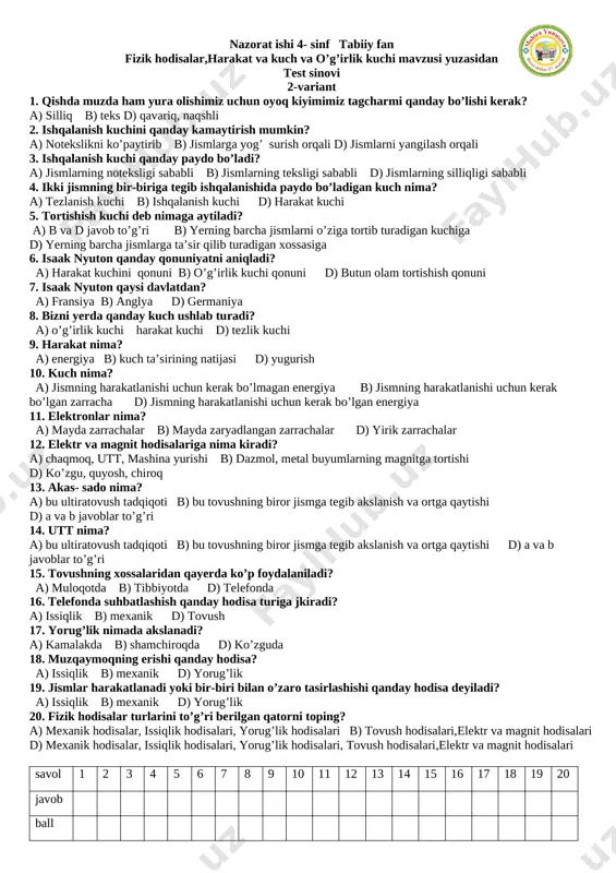javob to’g’ri b) yerning barcha jismlarni o’ziga tortib turadigan kuchiga d) yerning barcha jismlarga ta’sir qilib turadigan xossasiga 17. ikki jismning bir-biriga tegib ishqalanishida paydo bo’ladigan kuch nima? a) tezlanish kuchi b) ishqalanish kuchi d) harakat kuchi 18. ishqalanish kuchi qanday paydo bo’ladi? a) jismlarning noteksligi sababli b) jismlarning teksligi sababli d) jismlarning silliqligi sababli 19. ishqalanish kuchini qanday kamaytirish mumkin? a) notekslikni ko’paytirib b) jismlarga yog’ surish orqali d) jismlarni yangilash orqali 20. qishda muzda ham yura olishimiz uchun oyoq kiyimimiz tagcharmi qanday bo’lishi kerak? a) silliq b) teks d) qavariq, naqshli savol 1 2 3 4 5 6 7 8 9 10 11 12 13 14 15 16 17 18 19 20 javob ball [bookmark: _goback][image: ]nazorat ishi 4- sinf tabiiy fan fizik hodisalar,harakat va kuch va o’g’irlik kuchi mavzusi yuzasidan test sinovi 2-variant 1. qishda muzda ham yura olishimiz uchun oyoq kiyimimiz tagcharmi qanday bo’lishi kerak? a) …