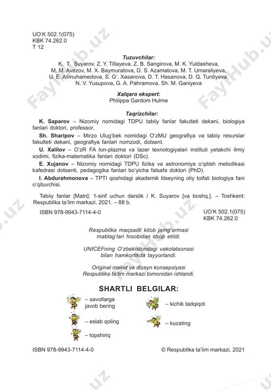 .....78 9-bob. harakat 31-mavzu. harakat nima?...................82 amaliy mashg‘ulot 32-mavzu. harakat qanday yuzaga keladi?..................84 33-mavzu. umumlashtiruvchi dars......86 1-bob. atrofimizdagi olam 1-mavzu. men izlanuvchiman!............6 amaliy mashg‘ulot 2-mavzu. jonli va jonsiz tabiatni o‘rganamiz...........................8 3-mavzu. tirik organizmlar..................10 2-bob. o‘simliklar 4-mavzu. o‘simliklar o‘sishi uchun nimalar zarur?.....................14 5-mavzu. o‘simliklarning xilmaxilligi....16 amaliy mashg‘ulot 6-mavzu. o‘simliklarning tuzilishi........18 loyiha ishi 7-mavzu. o‘simliklarni ekish va parvarishlash..................20 3-bob. hayvonlar 8-mavzu. hayvonlarning yashashi uchun nimalar zarur?.........24 9-mavzu. hayvonlarning xilmaxilligi............................26 10-mavzu. hayvonlarning rivojlanishi..........................28 amaliy mashg‘ulot 11-mavzu. hayvonlarning ahamiyatini o‘rganamiz.........................30 4-bob. ob-havo 12-mavzu. ob-havo nima?..................34 amaliy mashg‘ulot 13-mavzu. havo haroratini o‘lchash....36 14-mavzu. yog‘in turlari.......................38 5-bob. yil fasllari 15-mavzu. kuz....................................42 16-mavzu. qish...................................44 17-mavzu. bahor.................................46 18-mavzu. yoz.....................................48 m u n d a r i j a amaliy mashg‘ulot 19-mavzu. yil fasllarini farqlash va o‘zgarishlarni tasvirlash......50 6-bob. yashash joyi 20-mavzu. o‘rmon...............................54 21-mavzu. cho‘l tabiati........................56 22-mavzu. suv havzasi.......................58 7-bob. yer va koinot 23-mavzu. osmonda nimalarni kuzatish mumkin?.............62 amaliy mashg‘ulot 24-mavzu. quyosh, yer va oyni tasvirlash...................64 25-mavzu. kun va …