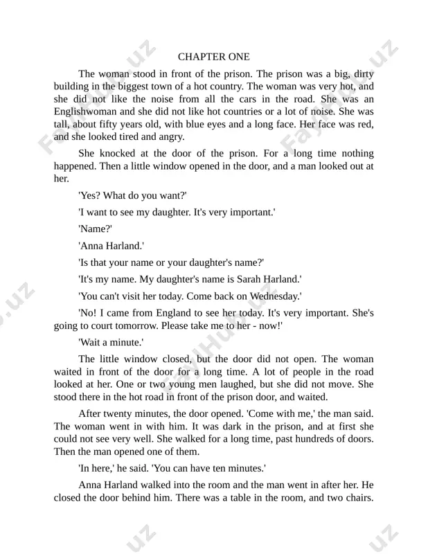 a. 'i'm sorry. i know you're her mother. you can talk, but that's all. please sit down at the table. i am here to watch you.' the mother and daughter sat down at the table. anna's hands were near sarah's on the table. she looked carefully at her daughter. sarah's dress and face were dirty. 'she's tired, and unhappy,' anna thought. 'sarah, what happened?' she said. 'we have ten minutes to talk. no more. tell me, please, quickly. i want to help you.' sarah looked at her mother. 'oh, mother, i'm happy you're here. i wanted you to come. mother, i... i didn't do it. it isn't true. please believe me.' 'of course i believe you, sarah. but tell me about it. what happened? quickly. begin at the beginning.' 'yes, but... i don't know... when did it begin? i don't know... i don't understand it.' 'why did the police arrest …