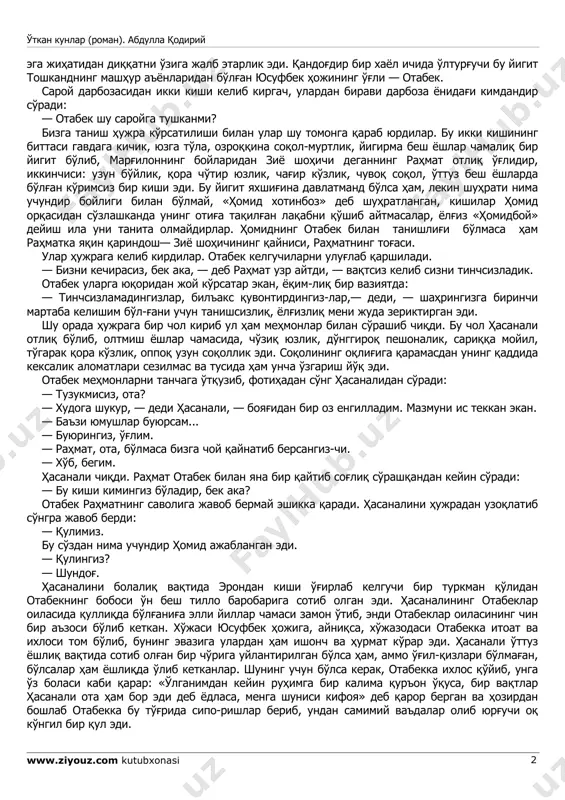 igilarda qora charog' sasig'anda, bu hujrada sham' yona-dir, o'zga hujralarda engil tabi'atlik, serchaqchaq kishi-lar bo'lg'anida bu hujraning egasi boshqacha yaratilishda. og'ir tabi'atlik, ulug' g'avdalik, ko'rkam va oq yuzlik, kelishgan, qora ko'zlik, mutanosib qora qoshliq va endigina murti sabz urgan bir yigit. bas, bu hujra bino va jihoz yog'idan, ham o'tkan kunlar (roman). abdulla qodiriy www.ziyouz.com kutubxonasi 2 ega jihatidan diqqatni o'ziga jalb etarlik edi. qandog'dir bir xayol ichida o'lturg'uchi bu yigit toshkandning mashhur a'yonlaridan bo'lg'an yusufbek hojining o'g'li — otabek. saroy darbozasidan ikki kishi kelib kirgach, ulardan biravi darboza yonidag'i kimdandir so'radi: — otabek shu saroyga tushkanmi? bizga tanish hujra ko'rsatilishi bilan ular shu tomonga qarab yurdilar. bu ikki kishining bittasi gavdaga kichik, yuzga to'la, ozroqqina soqol-murtlik, yigirma besh yoshlar chamaliq bir yigit bo'lib, marg'ilonning boylaridan ziyo shohichi deganning rahmat otliq o'g'lidir, ikkinchisi: uzun bo'ylik, qora cho'tir yuzlik, chag'ir ko'zlik, chuvoq soqol, o'ttuz besh yoshlarda bo'lg'an ko'rimsiz bir kishi edi. …
