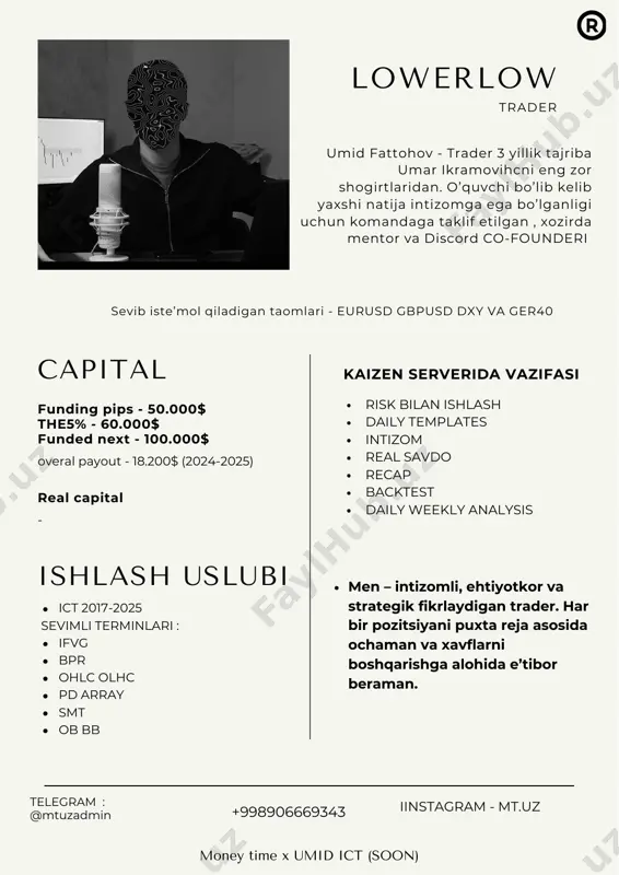 . a.7 anvarovich trader kamol anvarovich - 4 yillik trader texnik analizdan boshlagan va ict ga kelgunga qadar umar ikramovichda taqsil olgan va ict ni chuqur organishga kirishgan , hozirda kaizen - co founderi capital ishlash uslubi funding pips - 100.000$ the5% - 60.000$ real capital overal payout - 19700$ (2024-2025) 20.000$ ict 2017-2025 sevimli terminlari : ifvg bpr ohlc olhc pd array smt ob bb power of three (po3) time and price session killzone judas swing dealing range kaizen serverida vazifasi risk bilan ishlash daily templates intizom real savdo recap backtest daily weekly analysis sevib iste’mol qiladigan taomlari - xauusd eurusd gbpusd nas100 men qat'iy intizomga amal qiluvchi, risklarni chuqur tahlil qiladigan va har bir qarorni asosli ravishda qabul qiladigan ehtiyotkor trader sifatida ishlayman. mening yondashuvim – aniqlik, sabr va statistik ustunlikka asoslangan. telegram : @mtuzadmin +998906669343 iinstagram - mt.uz money time x umid ict (soon) umidict trader umid …