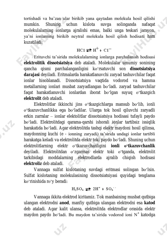 atsiya darajasi deyiladi. eritmalarda harakatlanuvchi zaryad tashuvchilar faqat ionlar hisoblanadi. dissotsiatsiya vaqtida vodorod va hamma metallarning ionlari musbat zaryadlangan bo‘ladi. zaryad tashuvchilar faqat harakatlanuvchi ionlardan iborat bo‘lgan suyuq o‘tkazgich elektrolit deb ataladi. elektrolitlar ikkinchi jins o‘tkazgichlarga mansub bo‘lib, ionli o‘tkazuvchanlikka ega bo‘ladilar. ularga tok hosil qiluvchi zaryadli erkin zarralar – ionlar elektolitlar dissotsiatsiya hodisasi tufayli paydo bo‘ladi. elektrolitdagi qarama-qarshi ishorali ionlar tartibsiz issiqlik harakatida bo‘ladi. agar elektrolitda tashqi elektr maydoni hosil qilinsa, maydonning kuchi (e - ionning zaryadi) ta’sirida undagi ionlar tartibli harakatga keladi va elektrolitda elektr toki paydo bo‘ladi. shuning uchun elektrolitlarning elektr o‘tkazuvchanligini ionli o‘tkazuvchanlik deyiladi. elektrolitdan o‘zgarmas elektr toki o‘tganda, elektrolit tarkibidagi moddalarning elektrodlarda ajralib chiqish hodisasi elektroliz deb ataladi. vannaga sulfat kislotaning suvdagi eritmasi solingan bo‘lsin. sulfat kislotaning molekulasining dissotsiatsiyasi quyidagi tenglama ko‘rinishida ro‘y beradi: vannaga ikkita elektrod kiritamiz. tok manbaining musbat qutbiga ulangan elektrodni anod, manfiy qutbiga ulangan elektrodni esa katod deb ataladi. agar kalit …