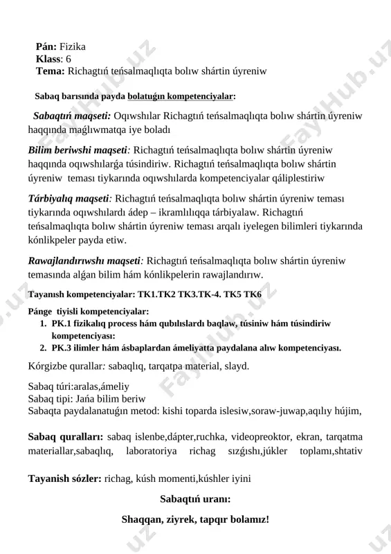 emani tu’sindiriw 15 minut jańa bilim beriwshi tk2, tk5, pk1, pk2 slayd,kórgizbeli materiallar (plakatlar), doska hám por 4 taza temani bekkemlew 15 minut másele sheshiw tk2, tk5, pk2 tarqatpa materiallar 5 bahalaw 3 minut soraw-juwap tk4, tk3, pk 1,pk3 sabaqlıq 6 juwmaqlaw u’yge tapsirma beriw 2 minut máseleler sheshiw tk2 sabaqlıq shólkemlestiriw. oqıwshılar menen sálemlesip, klastıń hám taxtanıń tazalıǵına itibar beriw, oqıwshılar qatnasın tekseriw. úyge tapsırmanı soraw. sorawlar 1. kúsh iyini degen ne? 2. kúsh momenti degen ne?formulası qanday? 3. richag degen ne? mısallar keltir. 4. richagtiń teń salmaqliliqta bolıw shárti kim tarepinen tabilǵan hám formulasi qanday? 5. kim kóp formula dórete aladi? ótilgen temani tákirarlaw · richag. qozǵalmaytuǵın tirewdiń dógereginde erkin aylana alatuǵın qattı dene – richag dep ataladi. [image: e:\documents and settings\user\moi dokumenti\moi risunki\moi skanirovannie izobrajeniya\2013-02 (fev)\skanirovanie0015.jpg] [image: e:\documents and settings\user\moi dokumenti\moi risunki\moi skanirovannie izobrajeniya\2013-02 (fev)\skanirovanie0224.jpg] [image: e:\documents and settings\user\moi dokumenti\moi risunki\moi skanirovannie izobrajeniya\2013-02 (fev)\skanirovanie0223.jpg] richag nızamın birinshi …