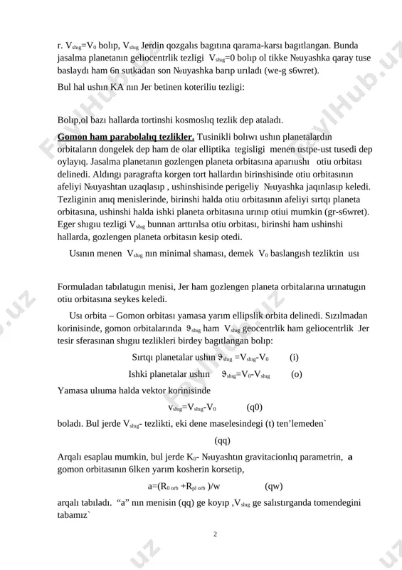 hka barıp urıladı (we-g s6wret). bul hal ushın ka nın jer betinen koteriliu tezligi: bolıp,ol bazı hallarda tortinshi kosmoslıq tezlik dep ataladı. gomon ham parabolalıq tezlikler. tusinikli bolıwı ushın planetalardın orbitaların dongelek dep ham de olar elliptika tegisligi menen ustpe-ust tusedi dep oylayıq. jasalma planetanın gozlengen planeta orbitasına aparıushı otiu orbitası delinedi. aldıngı paragrafta korgen tort hallardın birinshisinde otiu orbitasının afeliyi №uyashtan uzaqlasıp , ushinshisinde perigeliy №uyashka jaqınlasıp keledi. tezliginin anıq menislerinde, birinshi halda otiu orbitasının afeliyi sırtqı planeta orbitasına, ushinshi halda ishki planeta orbitasına urınıp otiui mumkin (gr-s6wret). eger shıgıu tezligi vshıg bunnan arttırılsa otiu orbitası, birinshi ham ushinshi hallarda, gozlengen planeta orbitasın kesip otedi. usının menen vshıg nın minimal shaması, demek v0 baslangısh tezliktin usı formuladan tabılatugın menisi, jer ham gozlengen planeta orbitalarına urınatugın otiu orbitasına seykes keledi. usı orbita – gomon orbitası yamasa yarım ellipslik orbita delinedi. sızılmadan korinisinde, gomon orbitalarında shıg ham vshıg geocentrlik ham geliocentrlik …