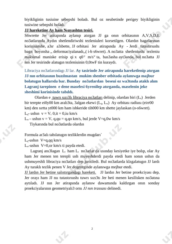 kten baslap (paske 3aray) atmosferanın tıgızlıgı tez oskenligi sebepli jj neubettegi aylanısın juumaklay almaydı. sonın ushın da iu,t-iu,u minutlı3 dawir menen aylanıwshı jj ushın bunday biyiklik kritik bolıp esaplanadı. elliptik orbita boylap hareketlenip atırgan jj oz perigeyinen otiude karsılı3 sebepli (atmosfera tıgızlıgı 6lken bolganlıgı sebepli) tezligin kop jogaltıp, apogey biyikliginin tusiuine sebepshi boladı. bul oz neubetinde perigey biyikliginin tusiwine sebepshi boladı. jj hareketine ay ham №uyashtın tesiri. s6wrette jer atirapında aylanıp atırgan jj ga onın orbitasının a,v,s,d,e no3atlarında aydın shetlendiriwshi tezleniuleri korsetilgen. olardın bagıtlarınan koriniuinshe, a3ır a3ıbette, jj orbitasi jer atirapında ay - jerdi tutastırıushı bagıt boyınsha ,, deformaciyalanadı,,( i-b s6wret). a no3atta shetleniushi tezleniu maksimal maniske erisip qi x q0-y m/sw ta, bas3asha ayt3anda, bul no3atta jj nın jer tesirinde alatugın tezleniuinin 0,0twf tin kuraydı. libraciya no3atlarındagı jj lar. ay tasirinde jer atirapında hareketlenip atırgan jj nın orbitasının buzılmastan mukim shenber otbitada aylanıwga majbur bolatugın hallarıda bar. bunday no3atlardan …