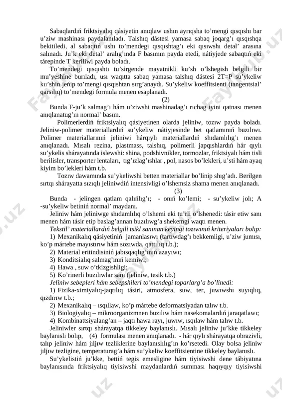 ı. sonday-aq su’ykeliwge shıdamlılıq penen de ko’rsetiledi-su’ykeliwde materialdıń buzılıw tezligin ańlatadı. friktsiyalıq qásiyet sabaqlarda ko’p ushraydı. sabaqtıń su’ykelisi tsilindrdiń betinde to’mendegishe ańlatıladı: 1) t=t2-t1 ku’shi menen. bunda t2 – sabaqtıń tsilindrden o’tkennen keyingi ku’shi, t1 – tsilindrge shekemgi tásirlesiw ku’shi; 2) t1 diń turaqlı m ánisinde t2 keriliwi; 3) keriliwler qatnası menen t2/ t1; 4) su’ykeliw koeffitsienti (1) menen bunda -sabaqtıń tsilindrdi qamtıw (oraw) mu’yeshi, rad. keriliwler t2 hám t1 ler bo’lek tenzodatchikler menen o’lshenedi. sabaqlardıń friktsiyalıq qásiyetin anıqlaw ushın ayrıqsha to’mengi qısqıshı bar u’ziw mashinası paydalanıladı. talshıq dástesi yamasa sabaq joqarg’ı qısqıshqa bekitiledi, al sabaqtıń ushı to’mendegi qısqıshtag’ı eki qısıwshı detal’ arasına salınadı. ju’k eki detal’ aralıg’ında f basımın payda etedi, nátiyjede sabaqtıń eki tárepinde t keriliwi payda boladı. to’mendegi qısqıshtı tu’sirgende mayatnikli ku’sh o’lshegish belgili bir mu’yeshine burıladı, usı waqıtta sabaq yamasa talshıq dástesi 2t=p su’ykeliw ku’shin jeńip to’mengi qısqıshtan sırg’anaydı. su’ykeliw koeffitsienti (tangentsial’ qarsılıq) to’mendegi formula menen …