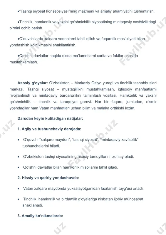 kllanadi. 3. amaliy koʻnikmalarda: · xalqaro hodisalarni mustaqil tahlil qilishga urinadi. · xarita bilan ishlash orqali geografik bilimini kengaytiradi. 4. ijtimoiy-pedagogik jihatdan: · sinfda muloqot va bahs-munozara madaniyati shakllanadi. · mintaqaviy doʻstlik va hamkorlik ruhini mustahkamlaydi. metapredmet: bu taʼlimda oʻquvchilarning faqat bir fan doirasida emas, turli fanlar, hayotiy vaziyatlar va ijtimoiy muhitda qoʻllay oladigan umumiy koʻnikmalarini shakllantirishga qaratilgan yondashuvdir. masalan, “ oʻzbekiston va jahon ” darsida: · geografiya: markaziy osiyo xaritasida davlatlarni topish. · tarix: tashqi siyosatdagi muhim voqealar va sammitlar. · adabiyot: tinchlik va doʻstlik haqidagi maqollar, hikmatlar. dars hamkori: qori niyoziy nomidagi tarbiya pedagogikasi milliy instituti xodimlari. www.milliytarbiya.uz dars davomiyligi: 45 daqiqa. tavsiya etilgan mashgʻulot shakli: bilim beruvchi suhbat, taqdimot, videolavha, xarita bilan ishlash, interaktiv topshiriqlar, savol-javob. materiallar toʻplami: · ssenariy · taqdimot · videomateriallar · interaktiv xarita · qoʻshni davlatlar haqidagi qisqa maʼlumotlar http://www.milliytarbiya.uz/ dars tuzilishi 1 qism. motivatsion darsning birinchi qismining maqsadi – oʻquvchilarning mavzu muhokamasida …