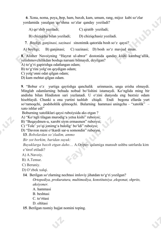 ) to‘g‘rini yolg‘on qeydigan odam; c) yolg‘onni odat qilgan odam; d) kam mehtat qilgan odam. 9. “bobur o‘z yurtiga qaytishga qanchalik urinmasin, unga erisha olmaydi. minglab odamlarning behuda nobud bo‘lishini istamaydi. ko‘nglida ming bir andisha bilan hindiston sari yuzlanadi. u o‘zini dunyoda eng baxtsiz odam hisoblaydi. chunki u ona yurtini tashlab chiqdi. endi begona ellarda yurt so‘ramoqchi, podshohlik qilmoqchi. bularning hammasi uningcha – “xatolik” – xato ishlar edi” boburning xatoliklari qaysi ruboiysida aks etgan ? a) “ko‘ngli tilagan murodig‘a yetsa kishi” ruboiysi; b) “beqaydmen-u, xarobi siym ermasmen” ruboiysi; c) “tole’ yo‘qi jonimg‘a balolig‘ bo‘ldi” ruboiysi; d) “davron meni o‘tkardi sar-u somondin” ruboiysi. 13. bobolardan so‘zladim, ammo bir zot borkim, baridan suyuk: buyuklarga baxsh etgan daho… a.oripov qalamiga mansub ushbu satrlarda kim e’tirof etiladi? a) a.navoiy. b) a.temur. c) beruniy. d) o‘zbek xalqi. 14. berilgan so‘zlarning nechtasi imloviy jihatdan to‘g‘ri yozilgan? ortopediya, prokuratura, multimediya, konstitutsiya ,eksponat, shprits, aksiyoner. a. hammasi b. …