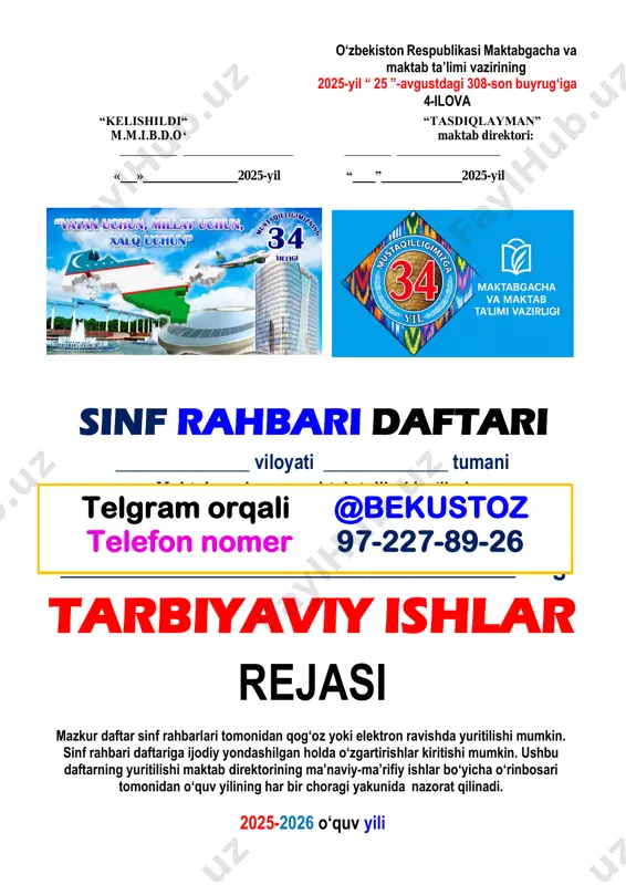 llik ish rejasi. 14. sinf o‘quvchilari haqida umumiy ma’lumot. 15. sinf faollari haqida umumiy ma’lumot. 16. sinfning ijtimoiy xaritasi.17. takomillashtirilgan odob-axloq qoidalari 2023-yil 31-avgustdagi 282-son buyruq. 18. kam ta’minlangan oilalar ro‘yxati. 19. to‘liq bo‘lmagan oilalar ro‘yxati. 20. yetim va ota-onalik huquqidan mahrum etilganlarning farzandlari. 21. sinf o‘quvchilarining to‘garak va seksiyalarga qatnashish darajasi. 22. ota-onalar bilan ishlash monitoring. 23. 2025-2026-o‘quv yiliga mo‘ljallangan sinf ota-onalar majlislar rejasi. 24. ota-onalar majlisi bayonnomasi. 25. sinf rahbarining 2025-2026-o‘quv yiliga mo‘ljallangan sinf majlislari rejasi. 26. sinf majlisi bayonnomasi.27. iib profilaktika ro‘yxatida turadigan o‘quvchilar ro‘yxati. 28. maktab ichki ro‘yxatida turadigan o‘quvchilar ro‘yxati. 29. kundalik daftar yoki kundalik.com nazorati. 30. o‘quvchilarning kitob bilan ta’minlanganligi. 31.har oylik hisoboti,berilgan rejalar asosida 9 ta yillik hisoboti . telgram orqali @bekustoz telefon nomer 97-227-89-26 ushbu qo‘llanmani sotib olgan bo‘lsangiz sizga bu omonat tariqasida berildi.ushbu qo‘llanmani hech kimga hatto yaqin hamkasblaringizga ham bermang faqat o‘zingiz foydalaning sizdan buni muallif sifatida iltimos qilamiz. hech …