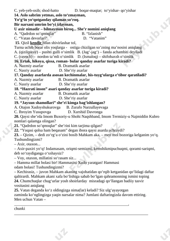 ‘afur g‘ulom b. rahmat fayziy c. shoahmad shomahmudov d.anvar obidjon 12. g‘afur g‘ulomning ikkinchi jahon urushida ota-onasiz qolgan go‘daklarga bag‘ishlab yozilgan she’ri nomini aniqlang a. “sen yetim emassan” b. “vaqt” c. “sog‘inish” d. “bizning ko‘chada ham bayram bo‘lajak” 13. kuzda yeb-yeb to‘yishar, qishga osib qo‘yishar boqar shod yosh-qarilar, maqtar hatto arilar. she’ridagi qofiyadosh so‘zlarni aniqlang a. to‘yishar- qo‘yishar; qarilar- arilar b. kuzda- qishga; boqar-maqtar c. yeb-yeb-osib; shod-hatto d. boqar-maqtar; to‘yishar- qo‘yishar 14. aslo sabrim yetmas, aslo to‘zmayman, yo‘g‘in yo‘qotganday qilaman so‘roq. bir narsani umrim bo‘yi izlayman, u axir nimadir – bilmayman biroq... she’r nomini aniqlang a. “qadrdon so’qmoqlar” b. “izlanish” c. “vatan devorlari” d. “vatanim” 15. qizil kendir bilan shivirlashar tol, turna uchib borar olis yoqlarga - ostiga chizilgan so’zning ma’nosini aniqlang a. (qizilquray) – pushti gulli o‘simlik b. (jag‘-jag‘) – fanda achambiti deyiladi c. (ravoch) – nordon ta’mli o‘simlik d. (ismaloq) – shifobaxsh o‘simlik 16. ertak, hikoya, qissa, roman- …