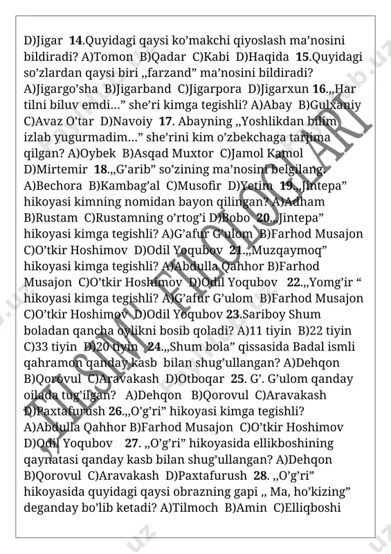 ek b)asqad muxtor c)jamol kamol d)mirtemir 18.,,g’arib” so’zining ma’nosini belgilang. a)bechora b)kambag’al c)musofir d)yetim 19.,,jintepa” hikoyasi kimning nomidan bayon qilingan? a)adham b)rustam c)rustamning o’rtog’i d)bobo 20.,,jintepa” hikoyasi kimga tegishli? a)g’afur g’ulom b)farhod musajon c)o’tkir hoshimov d)odil yoqubov 21.,,muzqaymoq” hikoyasi kimga tegishli? a)abdulla qahhor b)farhod musajon c)o’tkir hoshimov d)odil yoqubov 22.,,yomg’ir “ hikoyasi kimga tegishli? a)g’afur g’ulom b)farhod musajon c)o’tkir hoshimov d)odil yoqubov 23.sariboy shum boladan qancha oylikni bosib qoladi? a)11 tiyin b)22 tiyin c)33 tiyin d)20 tiyin 24.,,shum bola” qissasida badal ismli qahramon qanday kasb bilan shug’ullangan? a)dehqon b)qorovul c)aravakash d)otboqar 25. g’. g’ulom qanday oilada tug’ilgan? a)dehqon b)qorovul c)aravakash d)paxtafurush 26.,,o’g’ri” hikoyasi kimga tegishli? a)abdulla qahhor b)farhod musajon c)o’tkir hoshimov d)odil yoqubov 27. ,,o’g’ri” hikoyasida ellikboshining qaynatasi qanday kasb bilan shug’ullangan? a)dehqon b)qorovul c)aravakash d)paxtafurush 28. ,,o’g’ri” hikoyasida quyidagi qaysi obrazning gapi ,, ma, ho’kizing” deganday bo’lib ketadi? a)tilmoch b)amin c)elliqboshi d)pristav 29. quyidagi nomlardan qaysi biri ,,politsiya boshlig’i” …