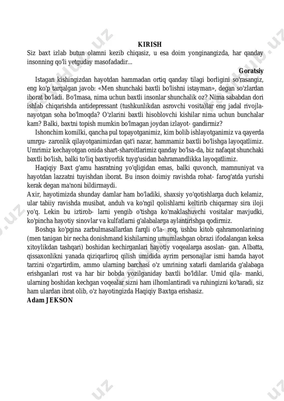 ganlari rost va har bir bobda yozilganiday baxtli bo'ldilar. umid qila- manki, ularning boshidan kechgan voqealar sizni ham ilhomlantiradi va ruhingizni ko'taradi, siz ham ulardan ibrat olib, o'z hayotingizda haqiqiy baxtga erishasiz. adam jekson ruldagi odam hammasi oktabr oyining sovuq va yomg'irli kechasida, u uyga ishdan qaytayotgan chog'ida boshlandi. soat sakkizlar edi — bu haftada u uchin- chi bor xizmatda ushlanib qolishiga to'g'ri keldi. kun bo'yi osmonni bulut qoplagan va aytish mumkinki, osmonu falak sharros quyib turgan jalani bu yigitcha uyga ravona bo'layotgan chog'iga asrab qo'ygandek edi. uning xayollari radio boshlovchi bergan savoldan bo'lindi. savol juda oddiy edi, garchi uning javobi yigitni ko'proq qiziqtirsa- da, bu savolni o'ziga hech qachon bermagan edi. berilgan savolga butun mamlakat bo'ylab o't- kazilgan so'rovnoma sabab bo'lgandi. unda har ellik kishidan faqat birigina o'zini baxtli yoki qa- noatlangan deya hisoblashi hamda o'ntadan bitta- sigina atigi bir lahza davomida o'zini haqiqatda baxtli his etganini xotirlay olgani …