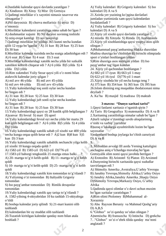 soblanadi ? a) xijriy b) milodiy s) miloddan avvalgi d) a va s 14.milodiy yil xisobiga kimning tug’ilgan kuni asos qilib olingan ? a) iso payg’ambarning b) muhammad payg’ambarning s) rim papasi grigoriyning d) rim imperatori yuliy sezarning 15.dastlab qadimgi odamlar yil xisobini birinchi kunini qanday voqeyaga qarab belgilab olganlar ? a)ekinlarni,xosilni yig’ib olish boshlangan kundan b) birinchi olimpiada sport o’yinlari boshlangan yildan s)rim shaxriga asos solingan yildan d) iso payg’ambar tug’ilgan kundan 16.qadimgi greklarda yil xisobi qaysi voqeyadan boshlangan ? a)ekinlarni,xosilni yig’ib olish boshlangan kundan b) birinchi olimpiada sport o’yinlari boshlangan yildan s)rim shaxriga asos solingan yildan d) iso payg’ambar tug’ilgan kundan 17. qadimgi rimliklarda yil xisobi qaysi voqeyadan boshlangan ? a)ekinlarni,xosilni yig’ib olish boshlangan kundan b) birinchi olimpiada sport o’yinlari boshlangan yildan s)rim shaxriga asos solingan yildan d) iso payg’ambar tug’ilgan kundan 18.iso payg’ambar qaysi kuni tug’ilgan ? a) 1-yanvar b) 21-mart s) 29-fevral d) 31-dekabr 19.tarixchi olimlar …
