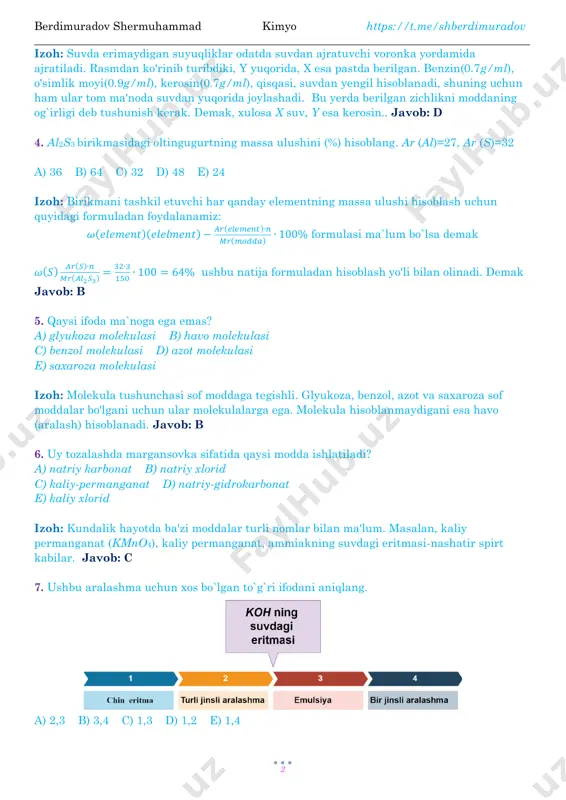 150 ∙ 100 = 64% ushbu natija formuladan hisoblash yo'li bilan olinadi. demak javob: b 5. qaysi ifoda ma`noga ega emas? a) glyukoza molekulasi b) havo molekulasi c) benzol molekulasi d) azot molekulasi e) saxaroza molekulasi izoh: molekula tushunchasi sof moddaga tegishli. glyukoza, benzol, azot va saxaroza sof moddalar bo'lgani uchun ular molekulalarga ega. molekula hisoblanmaydigani esa havo (aralash) hisoblanadi. javob: b 6. uy tozalashda margansovka sifatida qaysi modda ishlatiladi? a) natriy karbonat b) natriy xlorid c) kaliy-permanganat d) natriy-gidrokarbonat e) kaliy xlorid izoh: kundalik hayotda ba'zi moddalar turli nomlar bilan ma'lum. masalan, kaliy permanganat (kmno4), kaliy permanganat, ammiakning suvdagi eritmasi-nashatir spirt kabilar. javob: c 7. ushbu aralashma uchun xos bo`lgan to`g`ri ifodani aniqlang. a) 2,3 b) 3,4 c) 1,3 d) 1,2 e) 1,4 berdimuradov shermuhammad kimyo https://t.me/shberdimuradov _______________________________________________________________________________________ 3 izoh: ishqorlar (koh, naoh, lioh) suvda eritilganda bir jinsli aralashmalarga oid bo`ladi. bunday aralashmalarni bir jinsli aralashmalar yoki chin(haqiqiy) eritmalar …