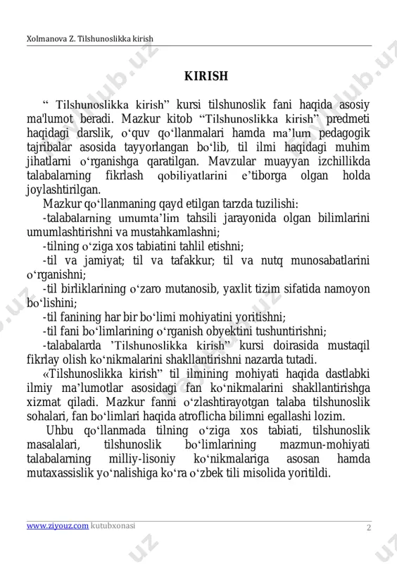 hunoslikka kirish” kursi doirasida mustaqil fikrlay olish ko‘nikmalarini shakllantirishni nazarda tutadi. «tilshunoslikka kirish” til ilmining mohiyati haqida dastlabki ilmiy ma’lumotlar asosidagi fan ko‘nikmalarini shakllantirishga xizmat qiladi. mazkur fanni o‘zlashtirayotgan talaba tilshunoslik sohalari, fan bo‘limlari haqida atroflicha bilimni egallashi lozim. uhbu qo‘llanmada tilning o‘ziga xos tabiati, tilshunoslik masalalari, tilshunoslik bo‘limlarining mazmun-mohiyati talabalarning milliy-lisoniy ko‘nikmalariga asosan hamda mutaxassislik yo‘nalishiga ko‘ra o‘zbek tili misolida yoritildi. xolmanova z. tilshunoslikka kirish www.ziyouz.com kutubxonasi 3 3 1-§. “tilshunoslikka kirish “ fani predmeti, vazifalari “tilshunoslikka kirish” fani tilshunoslikning asosiy masalalarini, tilning paydo bo‘lishi va til taraqqiyotidagi umumiy qonuniyatlarni, til tavsifi borasigi muhim jihatlarni o‘rganadi. til kishilar o‘rtasidagi munosabatning eng muhim quroli bo‘lib, jamiyat taraqqiyoti jarayonida shakllangan va umuminsoniy manfaatlarga xizmat qiladi. tilning paydo bo‘lishi va rivojlanishi jamiyat taraqqiyoti bilan bog‘liq ekan, inson kamoloti haqida fikr yurituvchi barcha fanlarning o‘rganish manbai tilga aloqador hisoblanadi . tilning tabiati, mohiyati kishilik jamiyatida bajaradigan vazifasi, strukturasi va bu strukturani tashkil etgan …