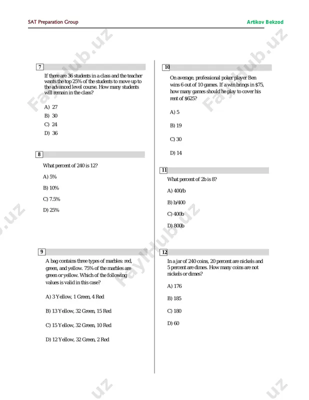 nt are dimes. how many coins are not nickels or dimes? a) 176 b) 185 c) 180 d) 60 sat preparation group artikov bekzod 13 if the length of a rectangle is increased by 50% and with width of the same rectangle is decreased by 50%, what is the effect on the area of the rectangle? a) it is increased by 25% b) it is decreased by 50% c) it is decreaed by 25% d) it is increased by 50% 14 if 80 percent of x is 200, what is 60 percent x? a) 175 b) 250 c) 150 d) 200 15 seventeen percent of some number is 34. what is this number? a) 3417 b) 200 c) 1700 d) 285 16 there are 48 registered students in the math club. students are deciding what activity they could do for their end of semester event. they have three choices: rock …