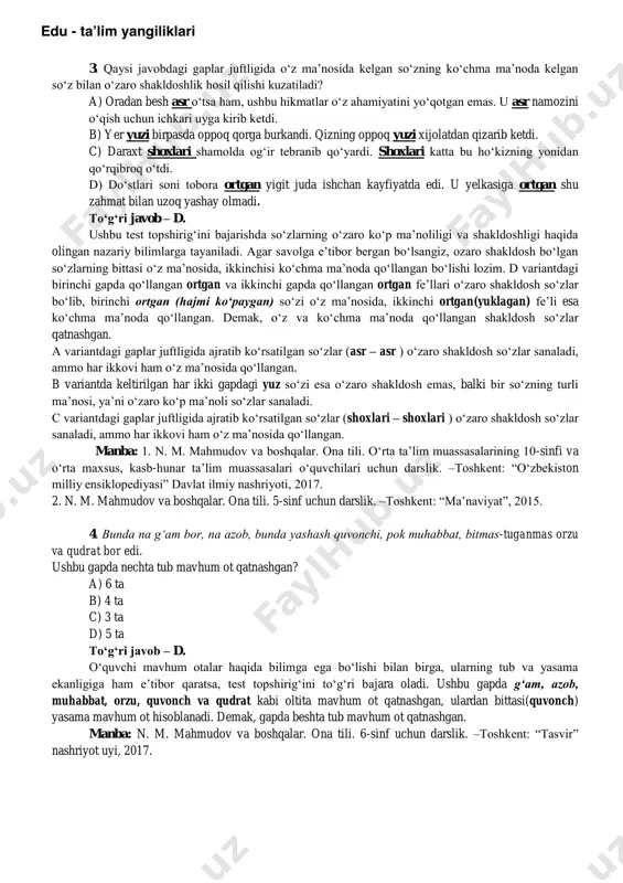 d) qadamba-qadam, xilqat, xalovat to‘g‘ri javob – c. ushbu test topshirig‘ining c variantida yozilgan so‘zlarning barchasi imloviy jihatdan to‘g‘ri yozilgan. a variantda xulq atvor (xulq-atvor) so‘zida qismlar o‘rtasida chiziqcha qo‘yilishi kerak, maxbus so‘zi esa mahbus tarzida yozilishi lozim. b variantdagi tana qilmoq (ta’na qilmoq) so‘zida tutuq belgisi tushib qolishi va hashorat (hasharot) so‘zining xato yozilishi kuzatiladi. d variantda esa qadam- baqadam so‘zining qadamba-qadam tarzida hamda halovat so‘zining xalovat tarzida noto‘g‘ri yozilishi bilan bog‘liq imloviy xatoliklar mavjud. manba: n. m. mahmudov va boshqalar. ona tili. 5-sinf uchun darslik. –toshkent: “ma’naviyat”, 2015. shoxrux edu - ta’lim yangiliklari 3. qaysi javobdagi gaplar juftligida o‘z ma’nosida kelgan so‘zning ko‘chma ma’noda kelgan so‘z bilan o‘zaro shakldoshlik hosil qilishi kuzatiladi? a) oradan besh asr o‘tsa ham, ushbu hikmatlar o‘z ahamiyatini yo‘qotgan emas. u asr namozini o‘qish uchun ichkari uyga kirib ketdi. b) yer yuzi birpasda oppoq qorga burkandi. qizning oppoq yuzi xijolatdan qizarib ketdi. c) daraxt …
