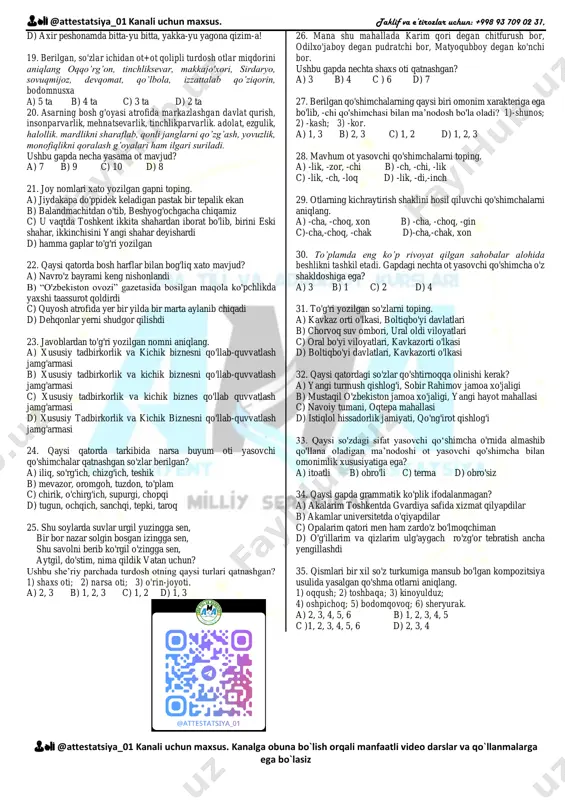 8. quyida keltirilgan misralarda -lar qo'shimchasi qanday ma’no anglatgan? sening xotirangni unutmas aslo, mening yuraklarim, o‘rta osiyo. a) ko'plik b) tur c) kuchaytirish d) hurmat 9. qaysi maqolda ikki o'rinda narsa oti qo’llangan. a) ko'kka boqma, ko'pga boq! b) sayoq yurgan tayoq yeydi. c) asal aynimas, sariyog' sasimas. d) uying tor bo'lsa ham, ko'ngling keng bo'lsin! 10. qaysi yasama so'z tarkibidagi har ikkala qo'shimcha ot va sifat yasovchi qo'shimcha sifatida omonim bo'la oladi? a) qaqshatqich b) tinchlik c) boyit d) yuzsizlik 11. quyida keltirilgan gapdagi yasama otlar sonini aniqlang. qayerda tinchlik hukm sursa, u joyda sotqinlik, aldamchilik, g‘am-g‘ussa bo'lmaydi. a) 2 ta b) 5 ta c) 3 ta d) 4 ta 12. qaysi javobda sifat+ot qolipidagi joy nomini bildiruvchi lug'aviy birliklar to'g'ri ko'rsatilgan? 1) issiqko'l; 2)yangiobod; 3) yangiyer; 4) atirgul; 5) kichik osiyo; 6) oltiariq; 7) yangibozor; 8) o'rta chirchiq; 9) mehnatobod. a) 1, 3, 6, 7, 8, 9 b) …