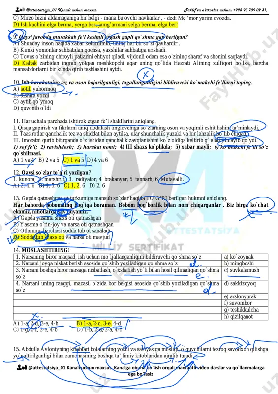 anda qanday grammatik o`zgarish sodir bo`lmaydi? a) qo`shma gap sodda gapga aylanadi b) ko`chirma gapning kesim(lar)i to`ldiruvchi vazifasida kelishi kuzatiladi c) atoqli ot vazifasida kelgan ega qaratqich aniqlovchiga o`zgaradi d) muallif gapining kesimi aniq nisbatdan o`zlik nisbatga o`zgaradi 6. bolaligimni eslasam, o`tloqda dumalab o`ynaganlarimiz yodimga tushadi. ushbu gapda faqat jarangli undoshlardan iborat yasama so`zlar sonini toping. a) 4 b) 2 c) 5 d) 3 7. -gi, -chi, -li, -kor, -in, -lash, -xon, -sa, -loq, -choq yuqorida keltirilgan qo`shimchalarning nechtasi ham omonimlik xususiyatiga ega? a) 7 tasi b) 6 tasi c) 8 tasi d) 5 tasi 8. qaysi javobda tire tinish belgisi bilan bog`lik xatolik kuzatiladi? a) suv keldi - giyoh bitmas dalalar obod bo`ldi b) g`am-u sargardonlik sen bilan meni jahongashta qilib yubordi, - dedi me’mor xotiniga, - xurosonga kelib, madrasalar qurganimga ham afsuslanaman, ham faxr etaman. 👨🏫 @attestatsiya_01 kanali uchun maxsus. taklif va e’tirozlar uchun: +998 93 709 02 …
