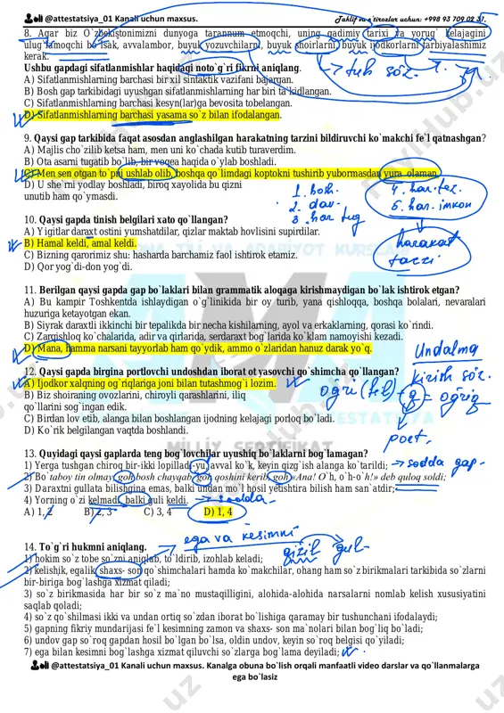 `azali c) “bir qamar siymoni baldayi kashmirda…” g`azali d) “chug`zi har vayronadurmen, baytul ehzondin gapur…” g`azali 7. sof ko`makchi ishtirok etmagan gap qaysi javobda berilgan? a) sen qadar jonkuyar qaylarda bo`lar? b) sen so`ragan sayin men xijolat tortardim. c) sen haqingda oylab, kecha-yu kunduz abgorman. d) sen deya jon fido etganlar ozmi? 👨🏫 @attestatsiya_01 kanali uchun maxsus. taklif va e’tirozlar uchun: +998 93 709 02 31, 👨🏫 @attestatsiya_01 kanali uchun maxsus. kanalga obuna bo`lish orqali manfaatli video darslar va qo`llanmalarga ega bo`lasiz 8. agar biz o`zbekistonimizni dunyoga tarannum etmoqchi, uning qadimiy tarixi va yorug` kelajagini ulug`lamoqchi bo`lsak, avvalambor, buyuk yozuvchilarni, buyuk shoirlarni, buyuk ijodkorlarni tarbiyalashimiz kerak. ushbu gapdagi sifatlanmishlar haqidagi noto`g`ri fikrni aniqlang. a) sifatlanmishlarning barchasi bir xil sintaktik vazifani bajargan. b) bosh gap tarkibidagi uyushgan sifatlanmishlarning har biri ta`kidlangan. c) sifatlanmishlarning barchasi kesyn(lar)ga bevosita tobelangan. d) sifatlanmishlarning barchasi yasama so`z bilan ifodalangan. 9. qaysi gap tarkibida faqat asosdan anglashilgan …