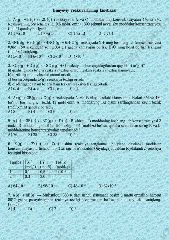 y ni hisoblang. tajriba υ (80oc) mol/l⦁s γ υ (60oc) mol/l⦁s 1 2 x 0,5 2 1 2 y a) 6 b) 8 c) 4 d) 10 9. o‘rtacha tezligi 2,5 mol/(l⦁min) bo‘lgan reaksiya (x(g) ↔ y(g) ) uchun 5 mol x modda olindi. agar 24 sekunddan keyin 12,04⦁1023 dona x sarflanmay qolgan bo'lsa, reaktor hajmi qancha (litr) bo‘lganligini toping. a) 2 v) 1 c) 4 d) 3 10. a + 2b ↔ 3c sistemada 20 sekund davomida v moddaning 0,4 moli sarflandi. yana 5 sekunddan keyin s modda miqdori 0,9 mol bo'lib qoldi. v moddaning o‘rtacha sarflanish tezligini (mol/l⦁s) toping. (v = 1 litr) a) 0,036 b) 0,04 c) 0,02 d) 0,024 11. x(g) + ny(g) ↔ xy2(g) reaksiyada x va y ning dastlabki konsentratsiyalari 0,2 m va 0,1 m bo‘lib, boshlang‘ich tezlik 2⦁10–2 m/s. reaksiyaning tezlik konstantasi qiymatini hisoblang. a) 5 b) 0,2 c) 0,1 d) 10 12. …