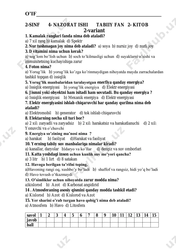 ) kamalak d) spektr 2. nur tushmagan joy nima deb ataladi? a) soya b) nursiz joy d) nurli joy 3. d vitamini nima uchun kerak? a) sog’lom bo’lish uchun b) soch to’kilmasligi uchun d) suyaklarni o’sishi va immunitetning kuchayishiga zarur 4. foton nima? a) yorug’lik b) yorug’lik ko’zga ko’rinmaydigan nihoyatda mayda zarrachalardan tashkil topgan d) issiqlik 5. yorug’lik manbalaridan taralayotgan enerfiya qanday energiya? a) issiqlik energiyasi b) yorug’lik energiya d) elektr energiyasi 6. jismni yoki obyektni ham isitadi ham sovutadi. bu qanday energiya ? a) issiqlik energiyasi b) mexanik energiya d) elektr energiyasi 7. elektr energiyasini ishlab chiqaruvchi har qanday qurilma nima deb ataladi? a) elektromobil b) generator d) tok ishlab chiqaruvchi 8. elektarning necha xil turi bor? a) 2 xil: zaryadli va zaryadsiz b) 2 xil: harakatsiz va harakatlanuchi d) 2 xil: yonuvchi va o’chuvchi 9. energiya so’zining ma’nosi nima ? a) harakat b) faoliyat d)harakat va faoliyat 10. …