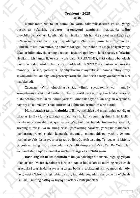 rish jarayonlari toʻgʻrisida tasavvurlarga ega boʻlish; tabiatdagi jism va moddalar, ob- havo, vaqt oʻlchov birligi, tabiatda suv, tabiatda yogʻinlar, yer yuzasini oʻlchash usullari, jismning qattiq va suyuq holatlari, elektr jihozlari; 3 yer yuzasining tuzilishi, oy – yerning tabiiy yoʻldoshi ekani, kun va tunning almashinishi, yil fasllari, yulduzlar, quyosh, sayyoralar, kometalar, meteorlar; tabiiy fanlar oʻquvchining shaxsiy idrokini, tabiat olamiga ijobiy munosabatini shakllantirish, oʻz ona yurti va yer sayyorasi uchun bunyodkorlik ishlarini qilishga qodir yosh avlodning maʼnaviyatini, faolligini, muammoni butunligicha va barcha tafsilotlari bilan qamrab olgan holda tahlil qilish koʻnikma va qobiliyatlarini tarbiyalashga imkoniyat yaratadi. tabiiy fanlarning asosiy mazmunida “odam va tabiat”, “inson va jamiyat” yoʻnalishlari beriladi. tabiiy fanlarning tuzilishi va mazmuni quyidagi gʻoyalarga asoslanadi: dunyoning xilma-xilligi, olamning yaxlitligi, tabiatni asrash va hurmat qilishning muhimligi. xilma-xillik dunyoning mavjudligi sifatida ham tabiiy, ham ijtimoiy sohalarda yaqqol namoyon boʻladi. tabiiy fanlarda ilmiy-tabiiy, geografik, tarixiy maʼlumotlarning birlashtirilishi tabiat va jamiyatning, inson faoliyati turlarining, mamlakatlar va …